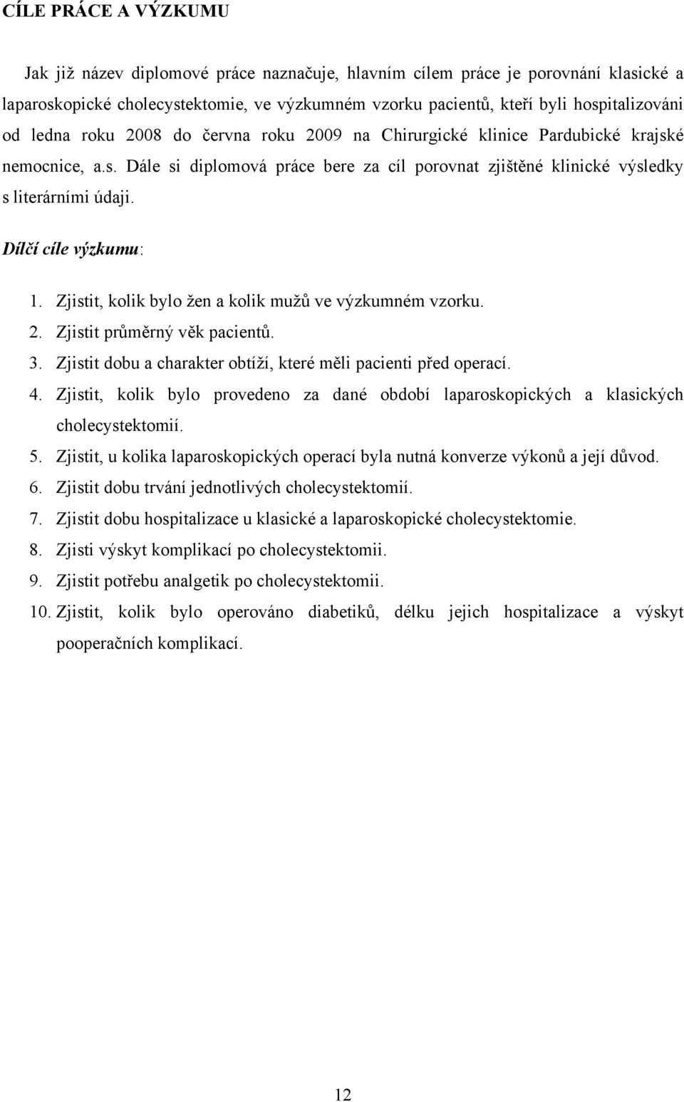 Dílčí cíle výzkumu: 1. Zjistit, kolik bylo žen a kolik mužů ve výzkumném vzorku. 2. Zjistit průměrný věk pacientů. 3. Zjistit dobu a charakter obtíží, které měli pacienti před operací. 4.