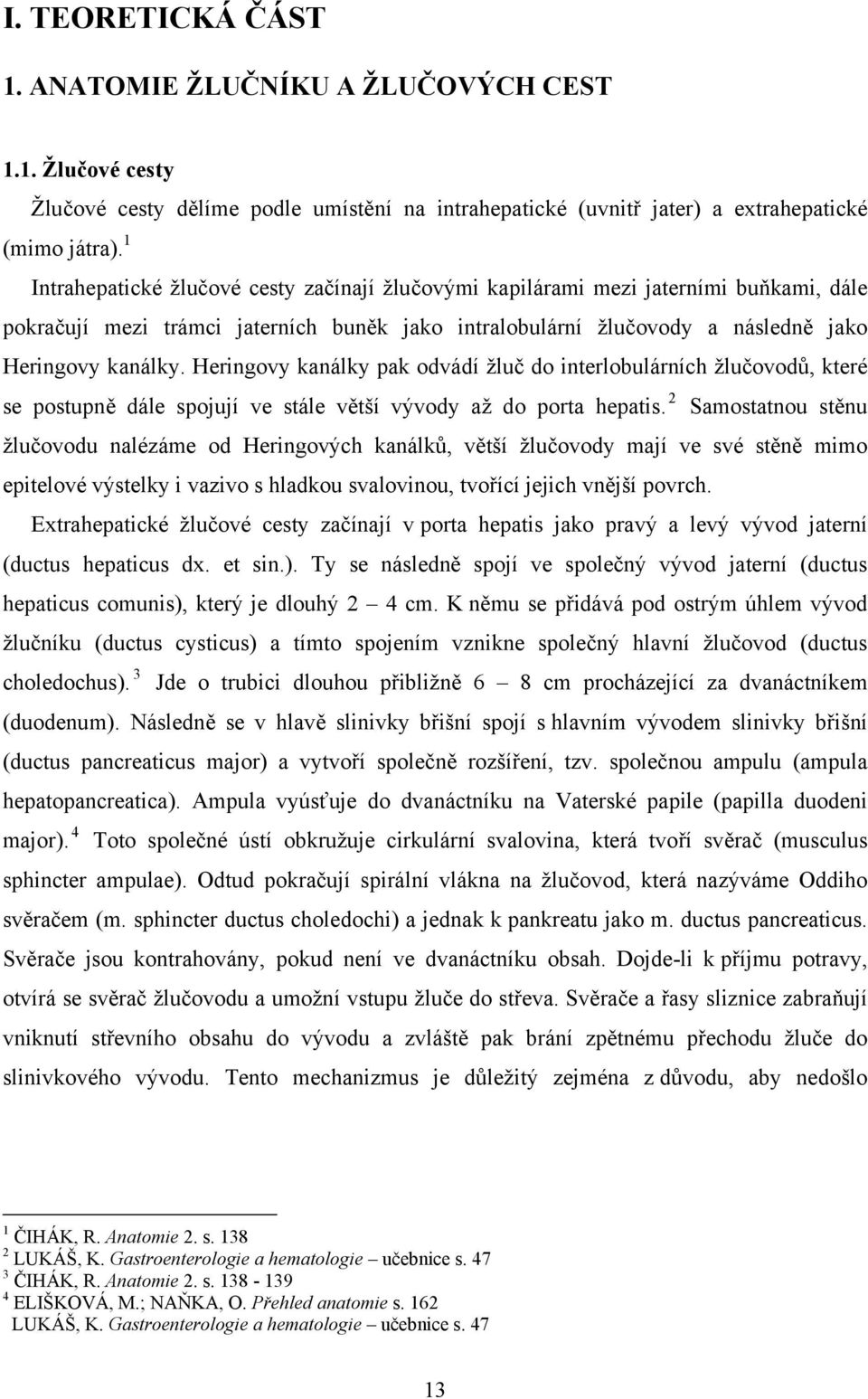 Heringovy kanálky pak odvádí žluč do interlobulárních žlučovodů, které se postupně dále spojují ve stále větší vývody až do porta hepatis.