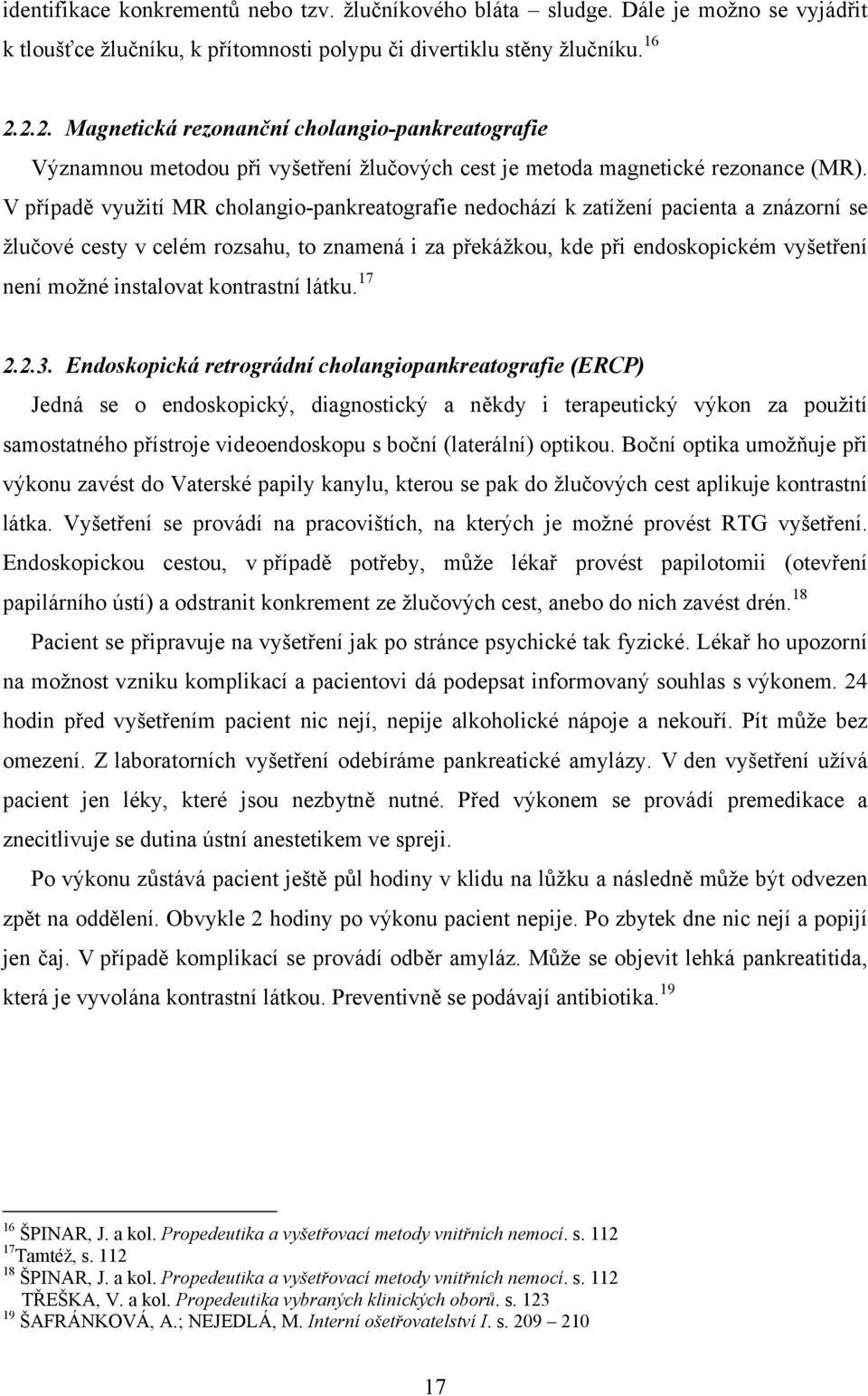 V případě využití MR cholangio-pankreatografie nedochází k zatížení pacienta a znázorní se žlučové cesty v celém rozsahu, to znamená i za překážkou, kde při endoskopickém vyšetření není možné