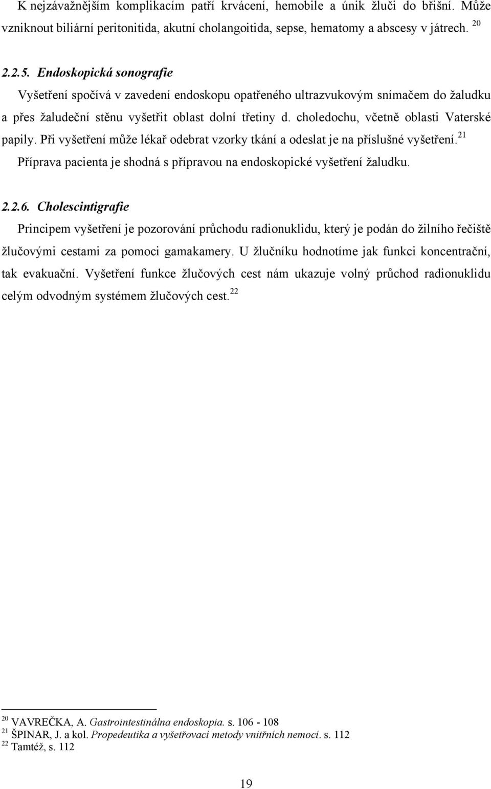 choledochu, včetně oblasti Vaterské papily. Při vyšetření může lékař odebrat vzorky tkání a odeslat je na příslušné vyšetření.