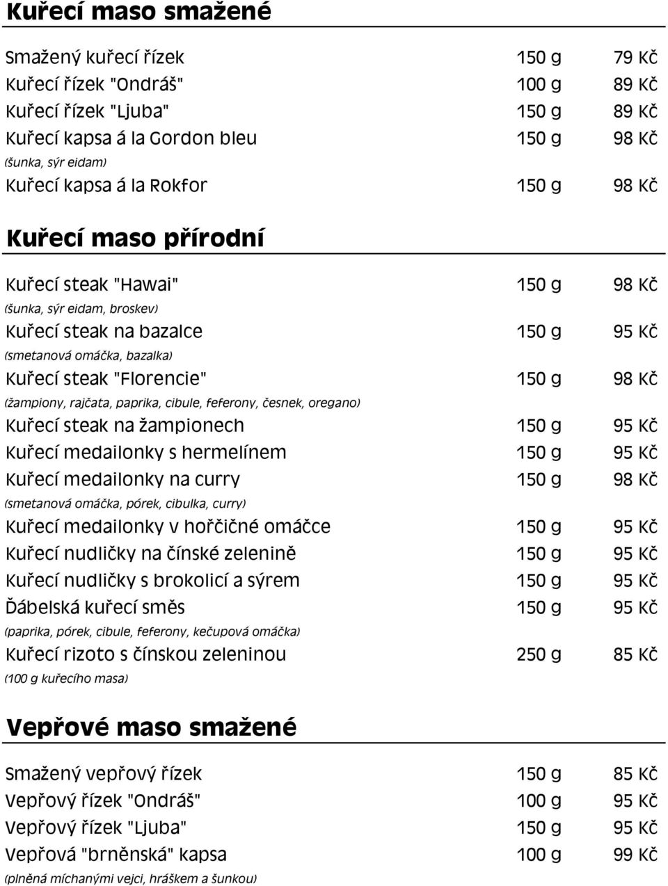 Kč (žampiony, rajčata, paprika, cibule, feferony, česnek, oregano) Kuřecí steak na žampionech 150 g 95 Kč Kuřecí medailonky s hermelínem 150 g 95 Kč Kuřecí medailonky na curry 150 g 98 Kč (smetanová