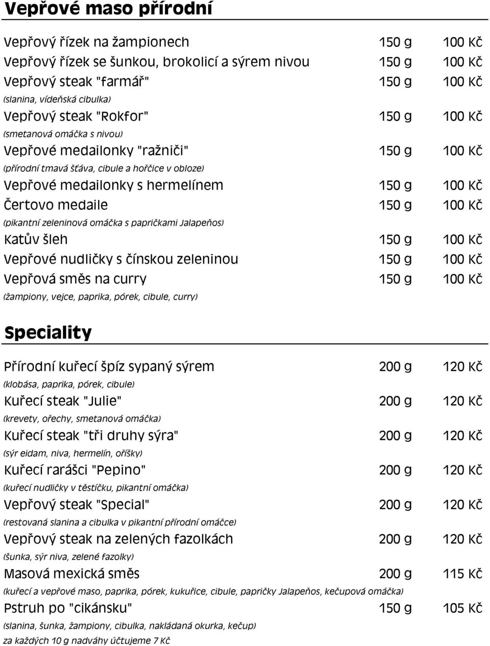 medaile 150 g 100 Kč (pikantní zeleninová omáčka s papričkami Jalapeňos) Katův šleh 150 g 100 Kč Vepřové nudličky s čínskou zeleninou 150 g 100 Kč Vepřová směs na curry 150 g 100 Kč (žampiony, vejce,