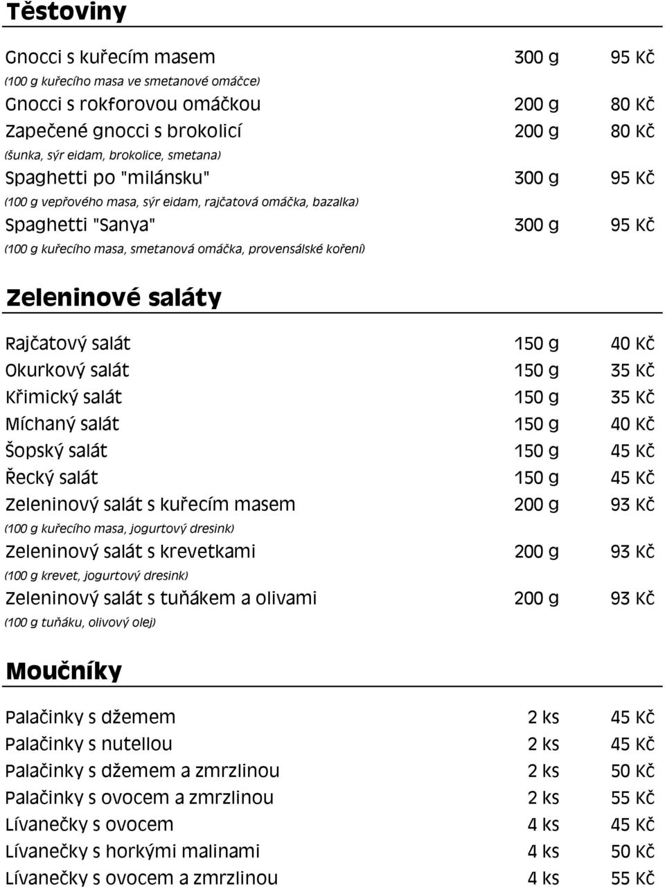 Zeleninové saláty Rajčatový salát 150 g 40 Kč Okurkový salát 150 g 35 Kč Křimický salát 150 g 35 Kč Míchaný salát 150 g 40 Kč Šopský salát 150 g 45 Kč Řecký salát 150 g 45 Kč Zeleninový salát s