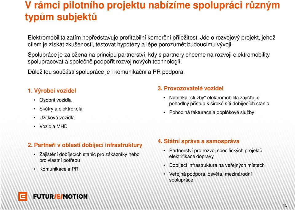 Spolupráce je založena na principu partnerství, kdy s partnery chceme na rozvoji elektromobility spolupracovat a společně podpořit rozvoj nových technologií.