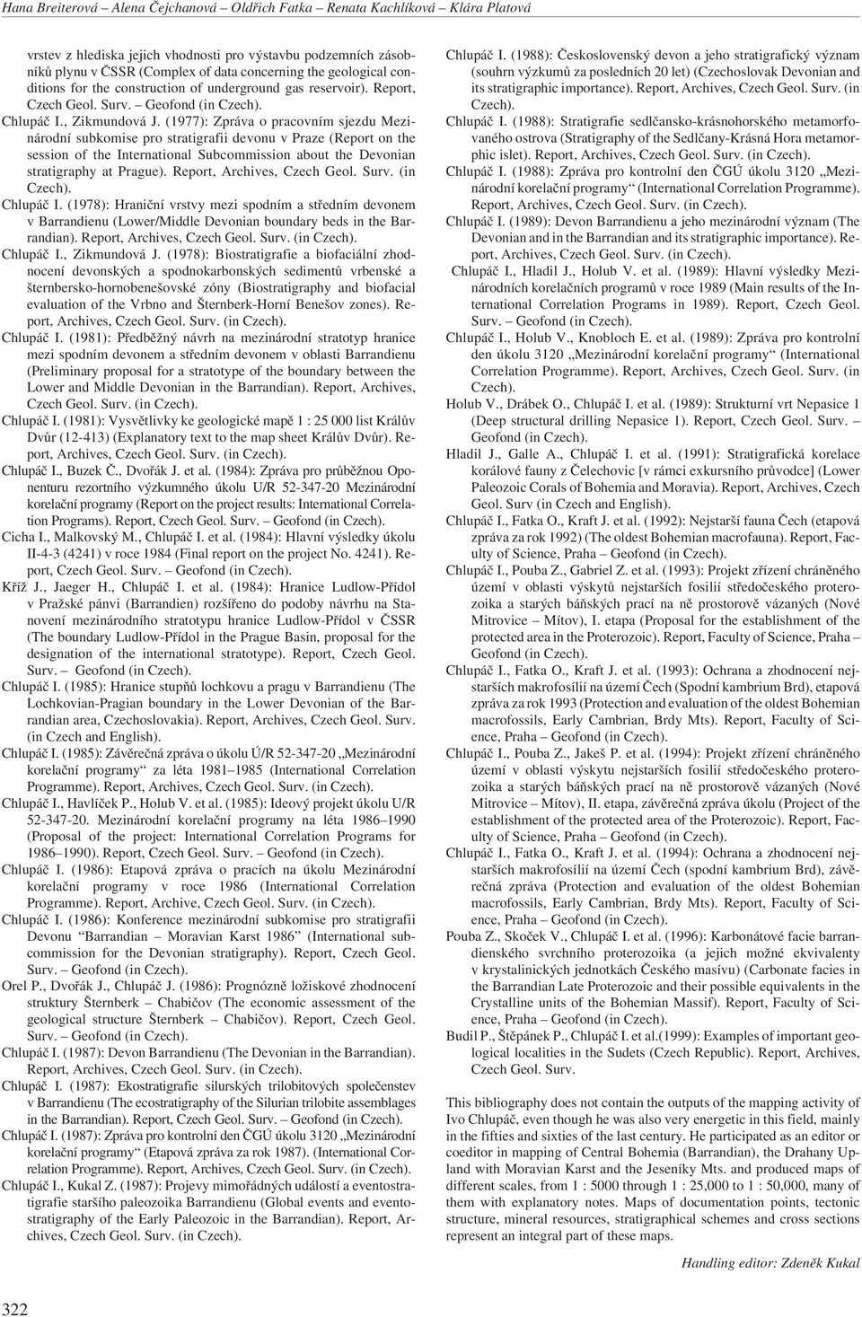 (1977): Zpráva o pracovním sjezdu Mezinárodní subkomise pro stratigrafii devonu v Praze (Report on the session of the International Subcommission about the Devonian stratigraphy at Prague).