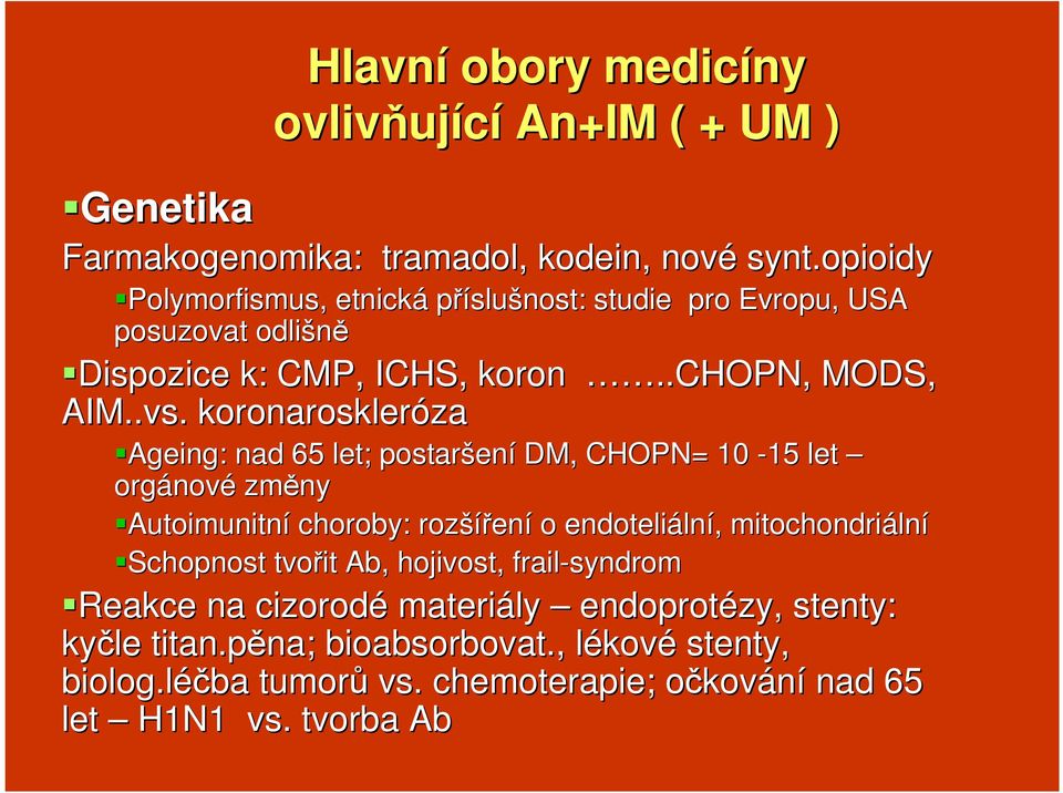 koronaroskleróza Ageing: : nad 65 let; postaršen ení DM, CHOPN= 10-15 let orgánov nové změny Autoimunitní choroby: rozší šíření o endoteliáln lní, mitochondriáln