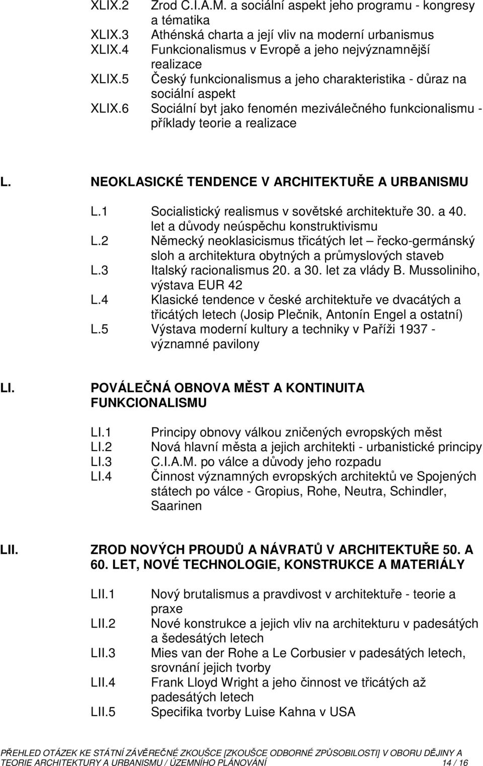 charakteristika - důraz na sociální aspekt XLIX.6 Sociální byt jako fenomén meziválečného funkcionalismu - příklady teorie a realizace L. NEOKLASICKÉ TENDENCE V ARCHITEKTUŘE A URBANISMU L.