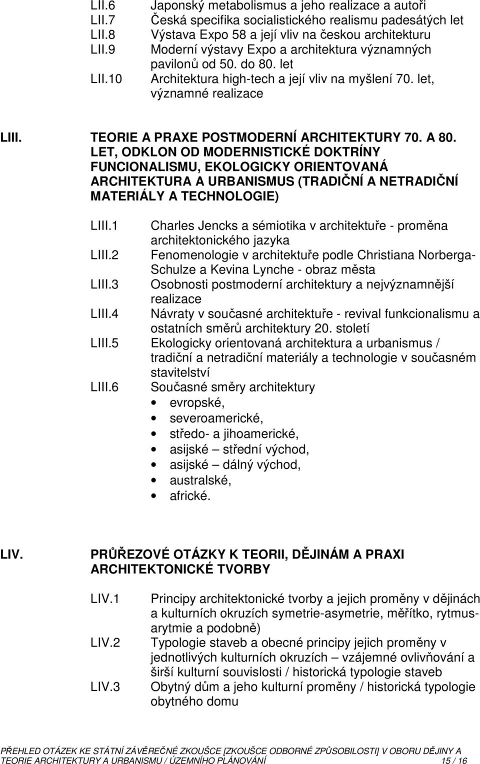 významných pavilonů od 50. do 80. let Architektura high-tech a její vliv na myšlení 70. let, významné realizace LIII. TEORIE A PRAXE POSTMODERNÍ ARCHITEKTURY 70. A 80.