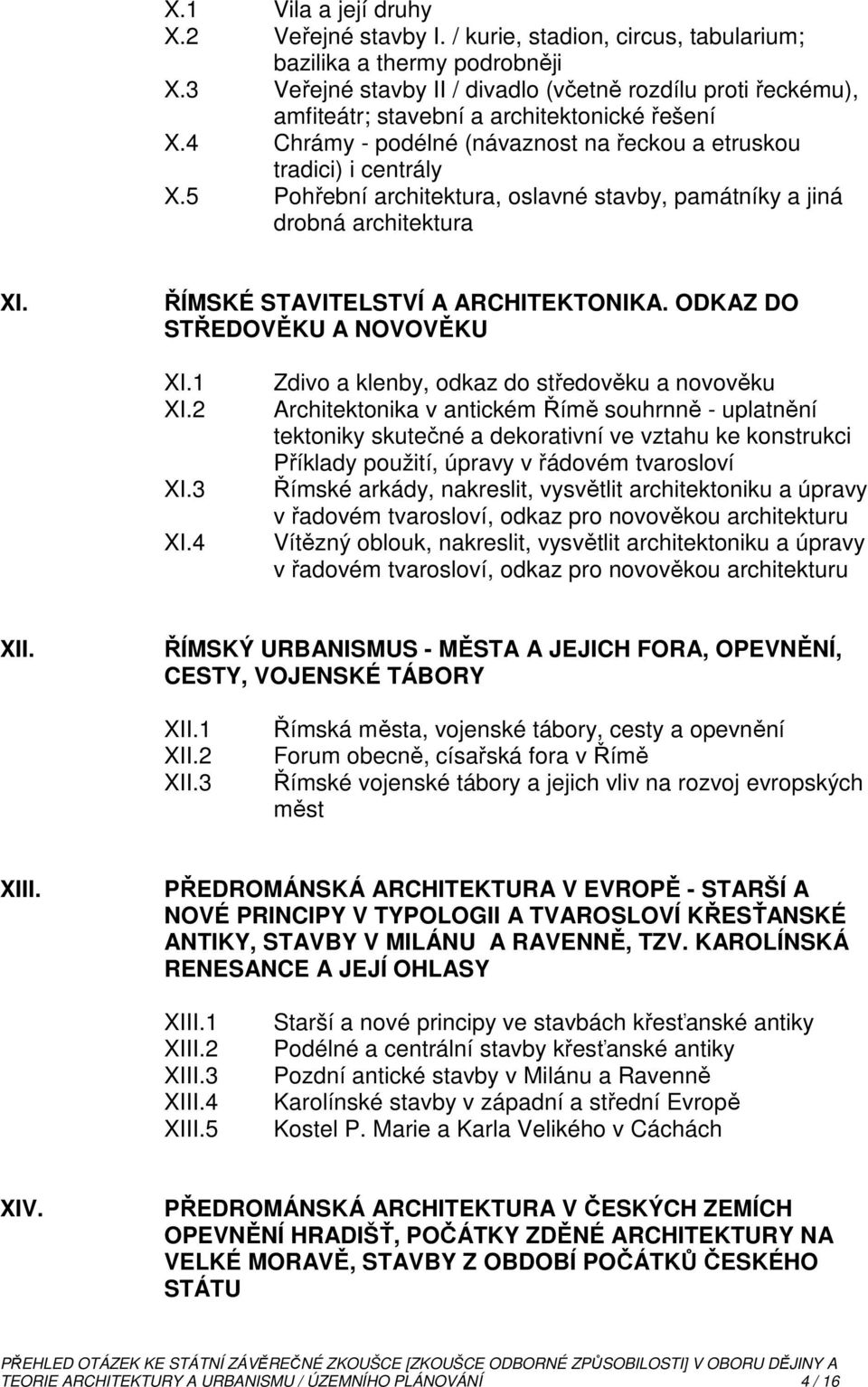 5 Pohřební architektura, oslavné stavby, památníky a jiná drobná architektura XI. ŘÍMSKÉ STAVITELSTVÍ A ARCHITEKTONIKA. ODKAZ DO STŘEDOVĚKU A NOVOVĚKU XI.1 XI.2 XI.3 XI.