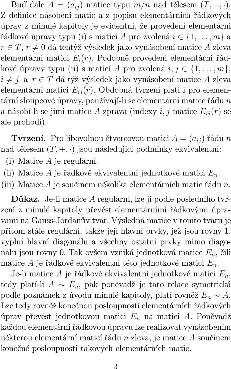 .., m} a r T, r 0 dá tentýž výsledek jako vynásobení matice A zleva elementární maticí E i (r). Podobně provedení elementární řádkové úpravy typu (ii) s maticí A pro zvolená i, j {1,.