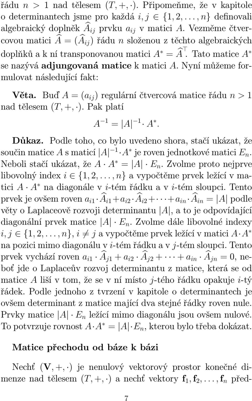 Nyní můžeme formulovat následující fakt: Věta. Buď A = (a ij ) regulární čtvercová matice řádu n > 1 nad tělesem (T, +, ). Pak platí A 1 = A 1 A. Důkaz.