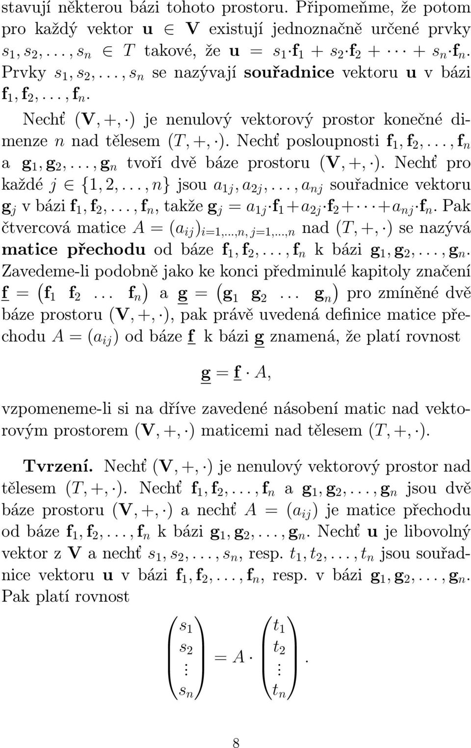 .., g n tvoří dvě báze prostoru (V, +, ). Nechť pro každé j {1, 2,..., n} jsou a 1j, a 2j,..., a nj souřadnice vektoru g j v bázi f 1, f 2,..., f n, takže g j = a 1j f 1 +a 2j f 2 + +a nj f n.