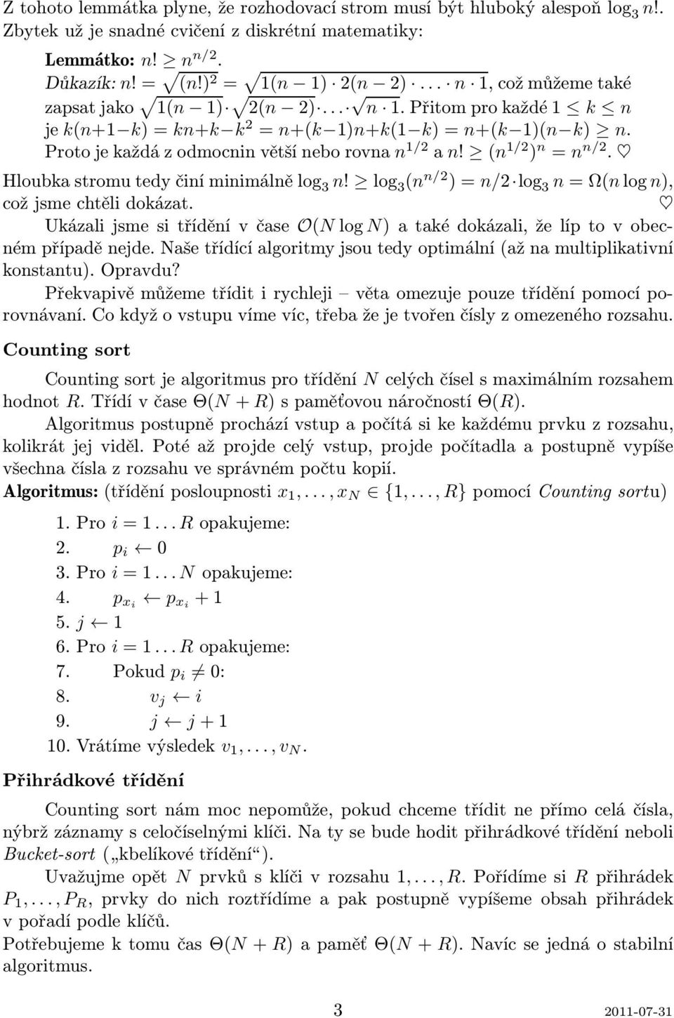 Hloubkastromutedyčiníminimálnělog 3 n! log 3 (n n/2 )=n/2 log 3 n=ω(nlogn), což jsme chtěli dokázat. Ukázalijsmesitříděnívčase O(NlogN)atakédokázali,želíptovobecném případě nejde.