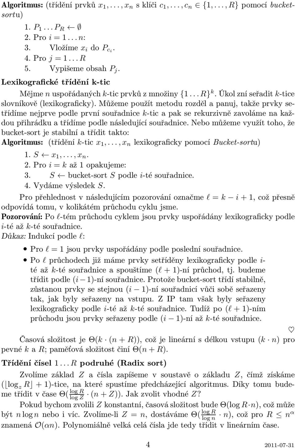 Můžeme použít metodu rozděl a panuj, takže prvky setřídíme nejprve podle první souřadnice k-tic a pak se rekurzivně zavoláme na každou přihrádku a třídíme podle následující souřadnice.