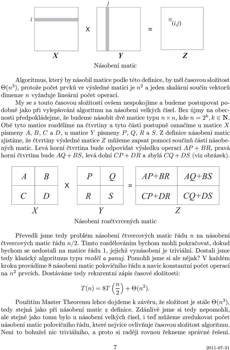 Bez újmy na obecnostipředpokládejme,žebudemenásobitdvěmaticetypu n n,kde n=2 k,k Æ.