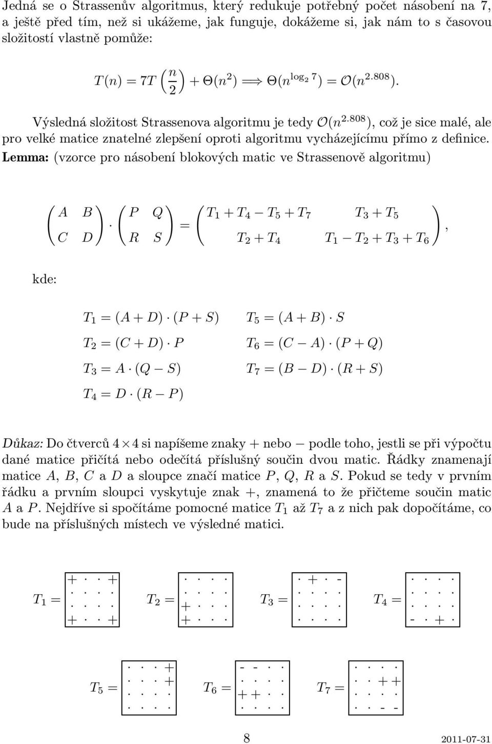 Lemma:(vzorce pro násobení blokových matic ve Strassenově algoritmu) ( ) ( ) ( ) A B P Q T1 +T 4 T 5 +T 7 T 3 +T 5 =, C D R S T 2 +T 4 T 1 T 2 +T 3 +T 6 kde: T 1 =(A+D) (P+S) T 5 =(A+B) S T 2 =(C+D)