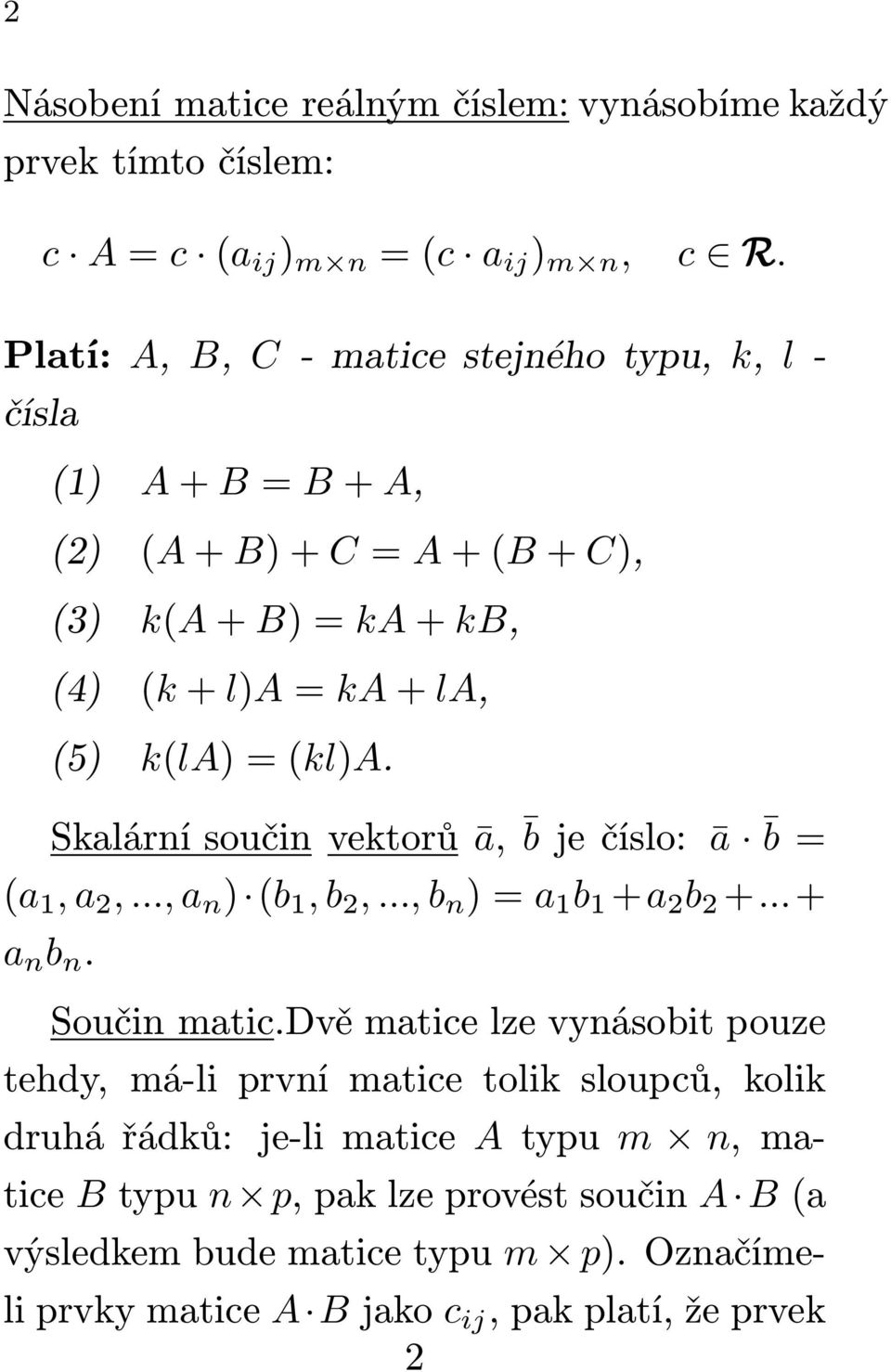 Skalárnísoučinvektorů ā, bječíslo: ā b= (a 1,a 2,...,a n ) (b 1,b 2,...,b n )=a 1 b 1 +a 2 b 2 +...+ a n b n. Součin matic.