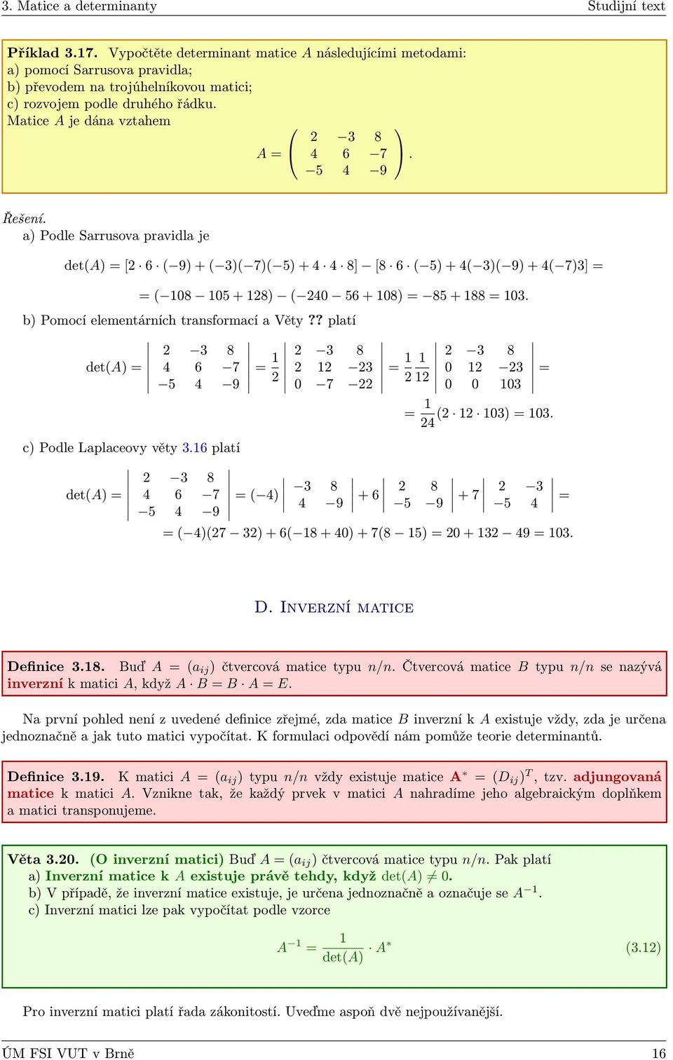 b Pomocí elementárních transformací a Věty?? platí 2 8 det(a = 4 6 7 4 9 = 1 2 8 2 2 12 2 0 7 22 = 1 1 2 12 2 8 0 12 2 0 = = 1 (2 12 10 = 10. 24 c Podle Laplaceovy věty.