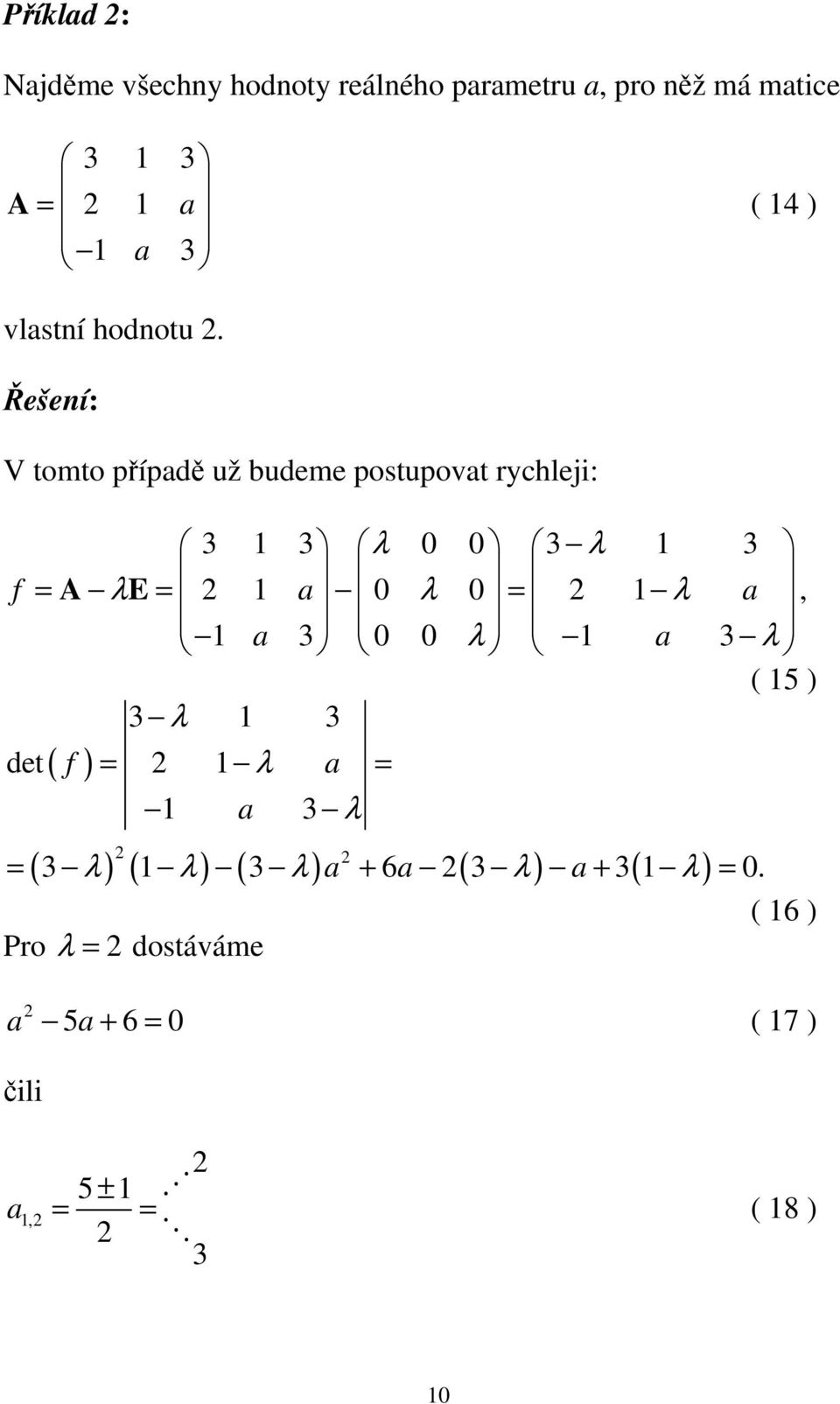 Řešeí: V tomto případě už budeme postupovat rychle: 3 3 λ 0 0 3 λ 3 f = A λe = 2 a 0 λ 0 2 λ a =, a