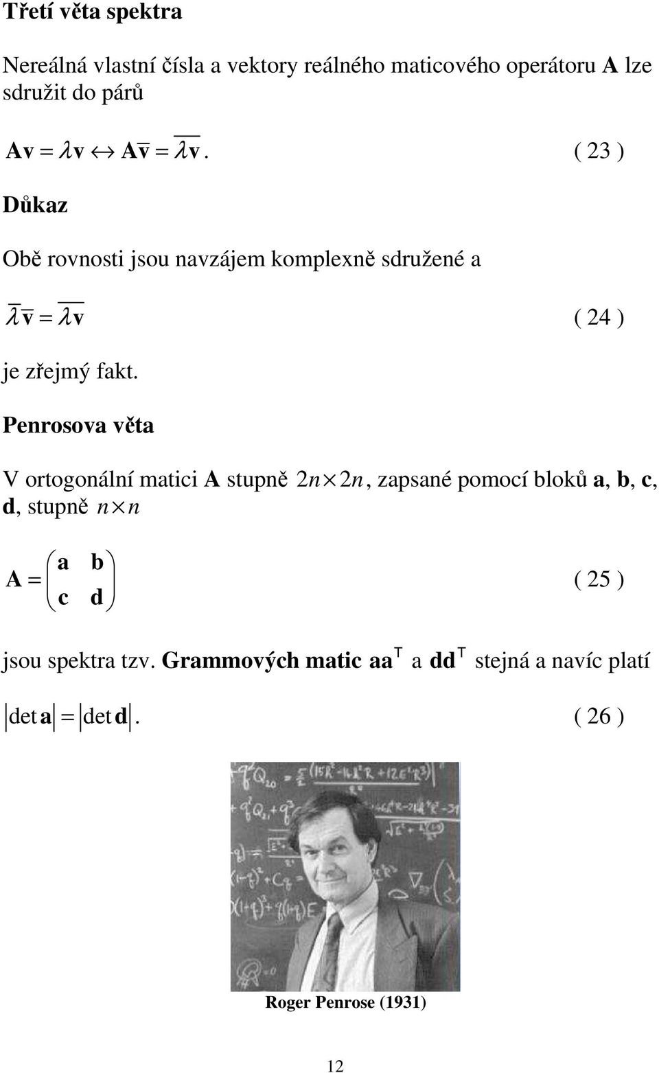 Perosova věta V ortogoálí matc A stupě 2 2, zapsaé pomocí bloků a, b, c, d, stupě a b A = c d ( 25 )