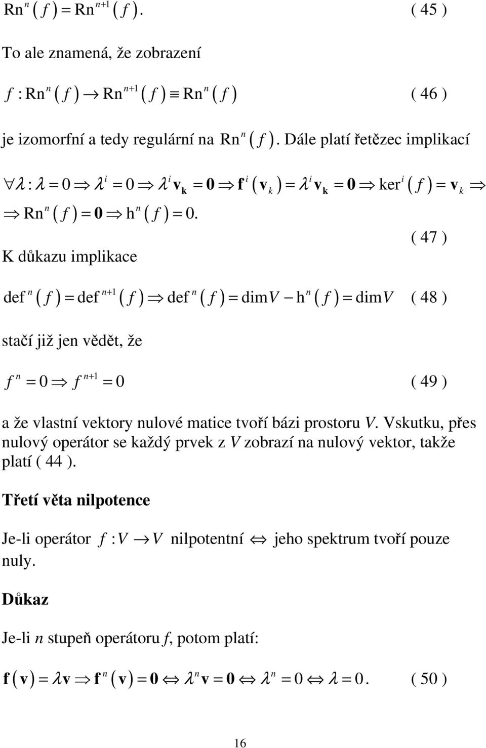 K důkazu mplkace k + k k ( 47 ) def f = def f def f = dmv h f = dmv ( 48 ) stačí ž e vědět, že k f + = 0 f = 0 ( 49 ) a že vlastí vektory ulové matce tvoří báz