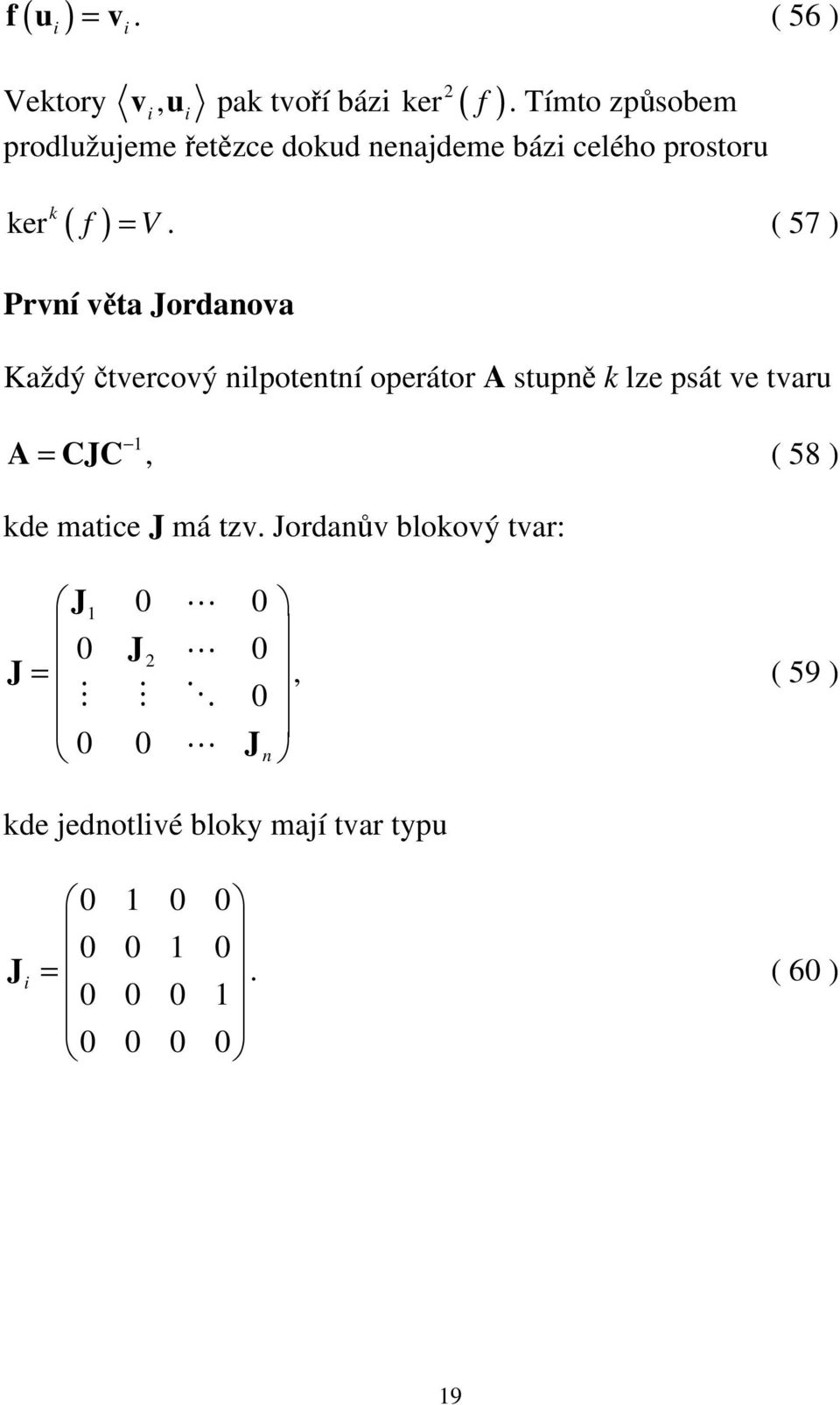 ( 57 ) Prví věta Jordaova Každý čtvercový lpotetí operátor A stupě k lze psát ve tvaru A = CJC,