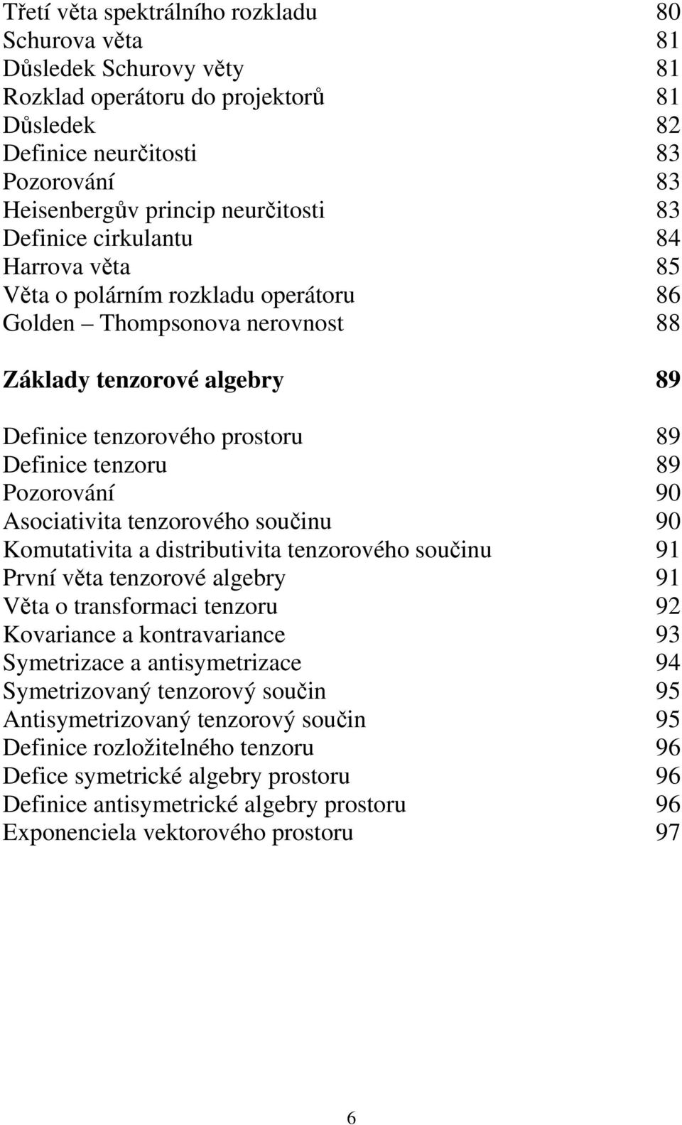 Asocatvta tezorového souču 90 Komutatvta a dstrbutvta tezorového souču 9 Prví věta tezorové algebry 9 Věta o trasformac tezoru 92 Kovarace a kotravarace 93 Symetrzace a atsymetrzace 94