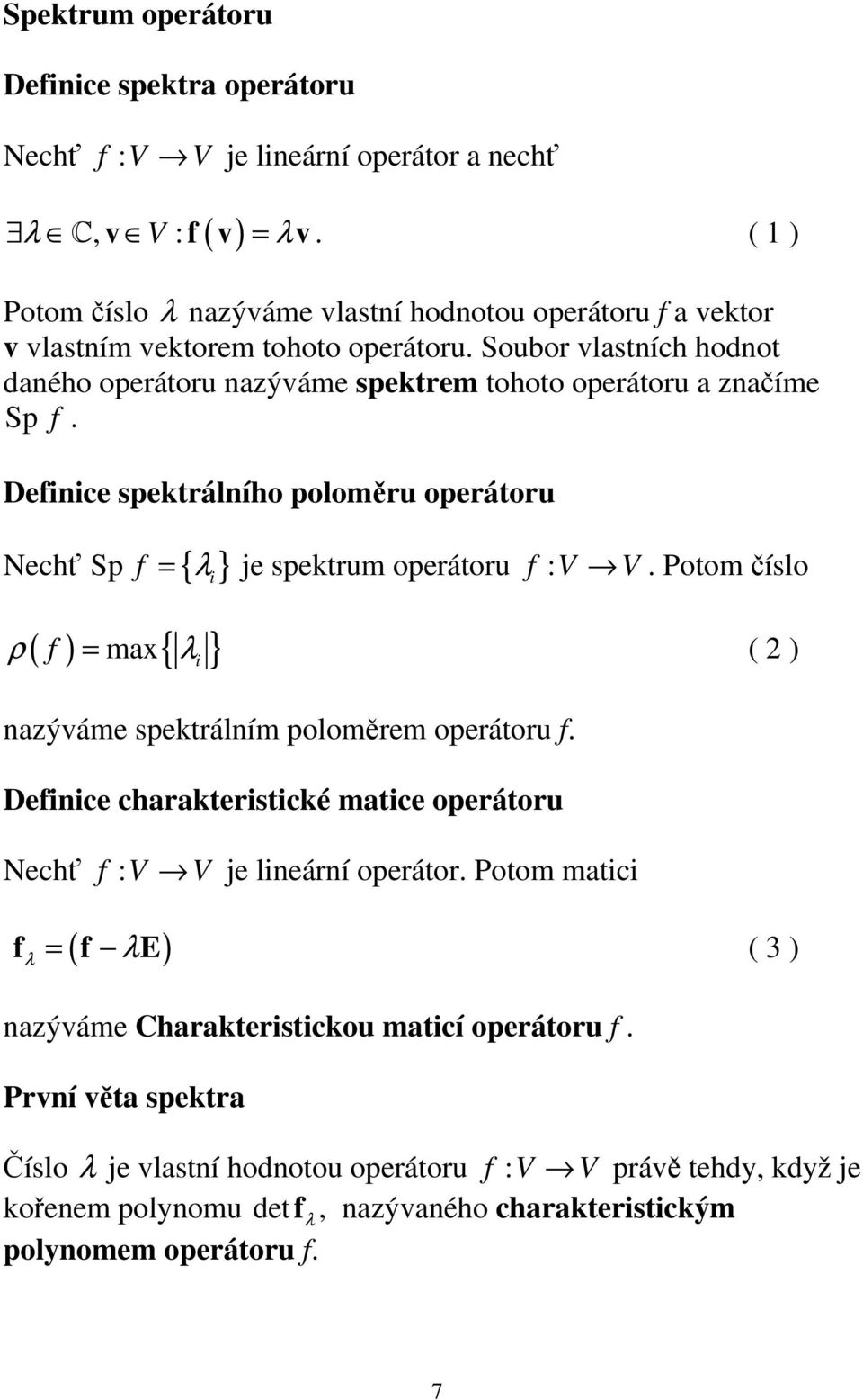 Defce spektrálího poloměru operátoru Nechť Sp f { λ } = e spektrum operátoru f : V V. Potom číslo ρ ( f ) max{ λ } = ( 2 ) azýváme spektrálím poloměrem operátoru f.