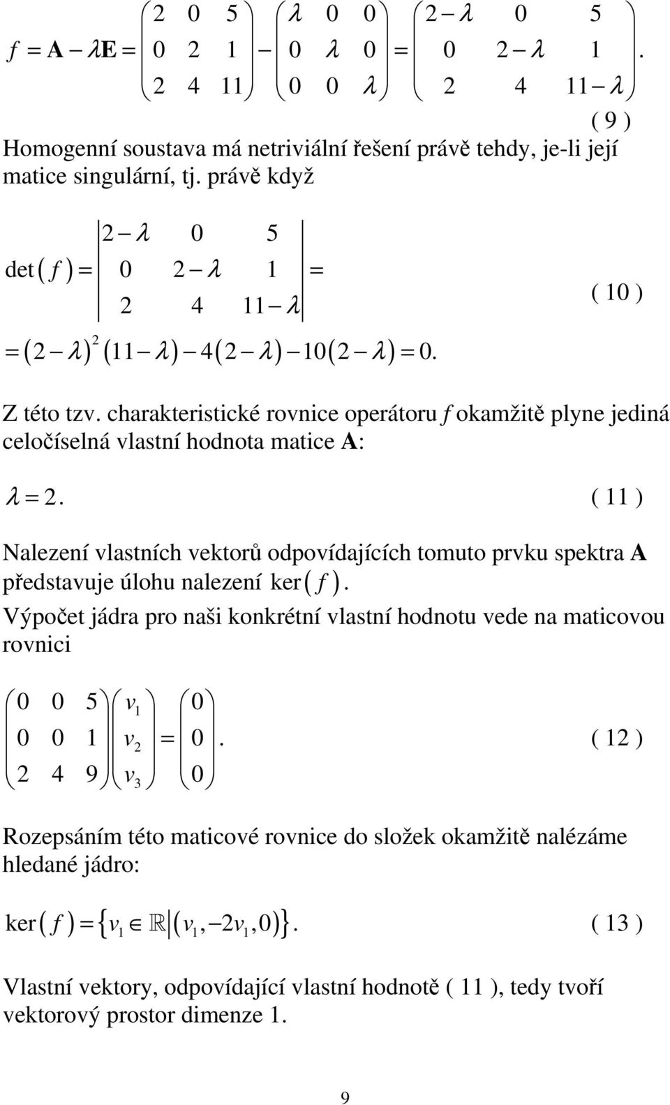 charakterstcké rovce operátoru f okamžtě plye edá celočíselá vlastí hodota matce A: λ = 2. ( ) Nalezeí vlastích vektorů odpovídaících tomuto prvku spektra A ker f.