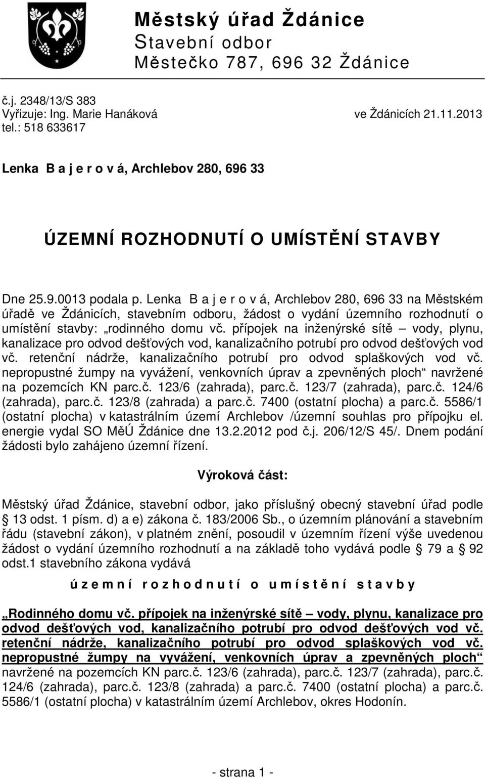 Lenka B a j e r o v á, Archlebov 280, 696 33 na Městském úřadě ve Ždánicích, stavebním odboru, žádost o vydání územního rozhodnutí o umístění stavby: rodinného domu vč.