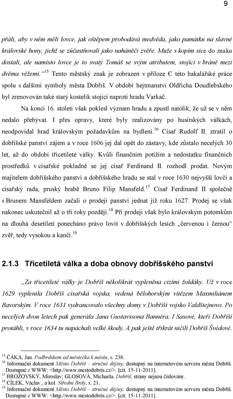 15 Tento městský znak je zobrazen v příloze C této bakalářské práce spolu s dalšími symboly města Dobříš.