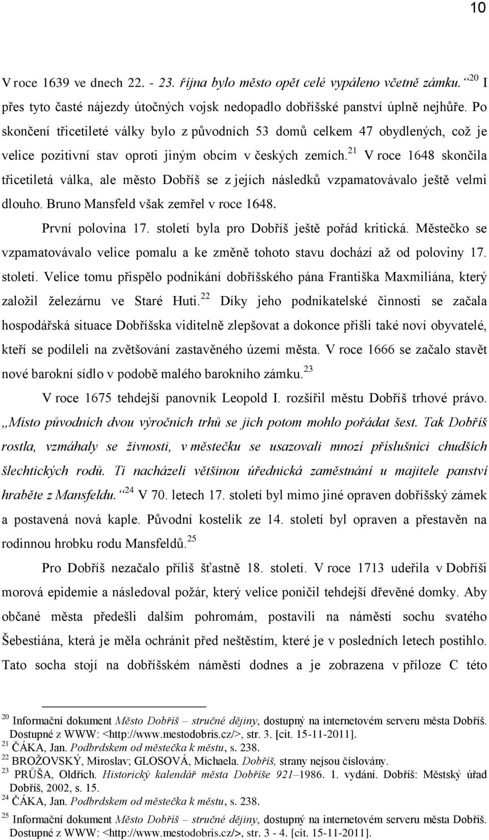 21 V roce 1648 skončila třicetiletá válka, ale město Dobříš se z jejích následků vzpamatovávalo ještě velmi dlouho. Bruno Mansfeld však zemřel v roce 1648. První polovina 17.