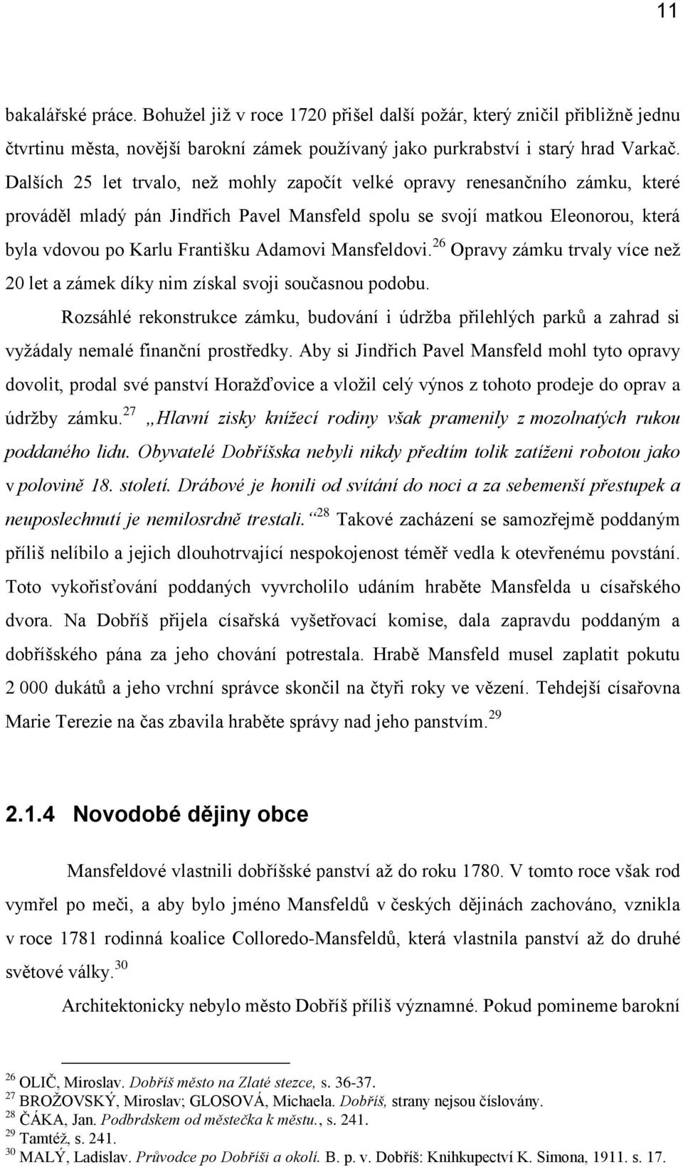 Adamovi Mansfeldovi. 26 Opravy zámku trvaly více než 20 let a zámek díky nim získal svoji současnou podobu.