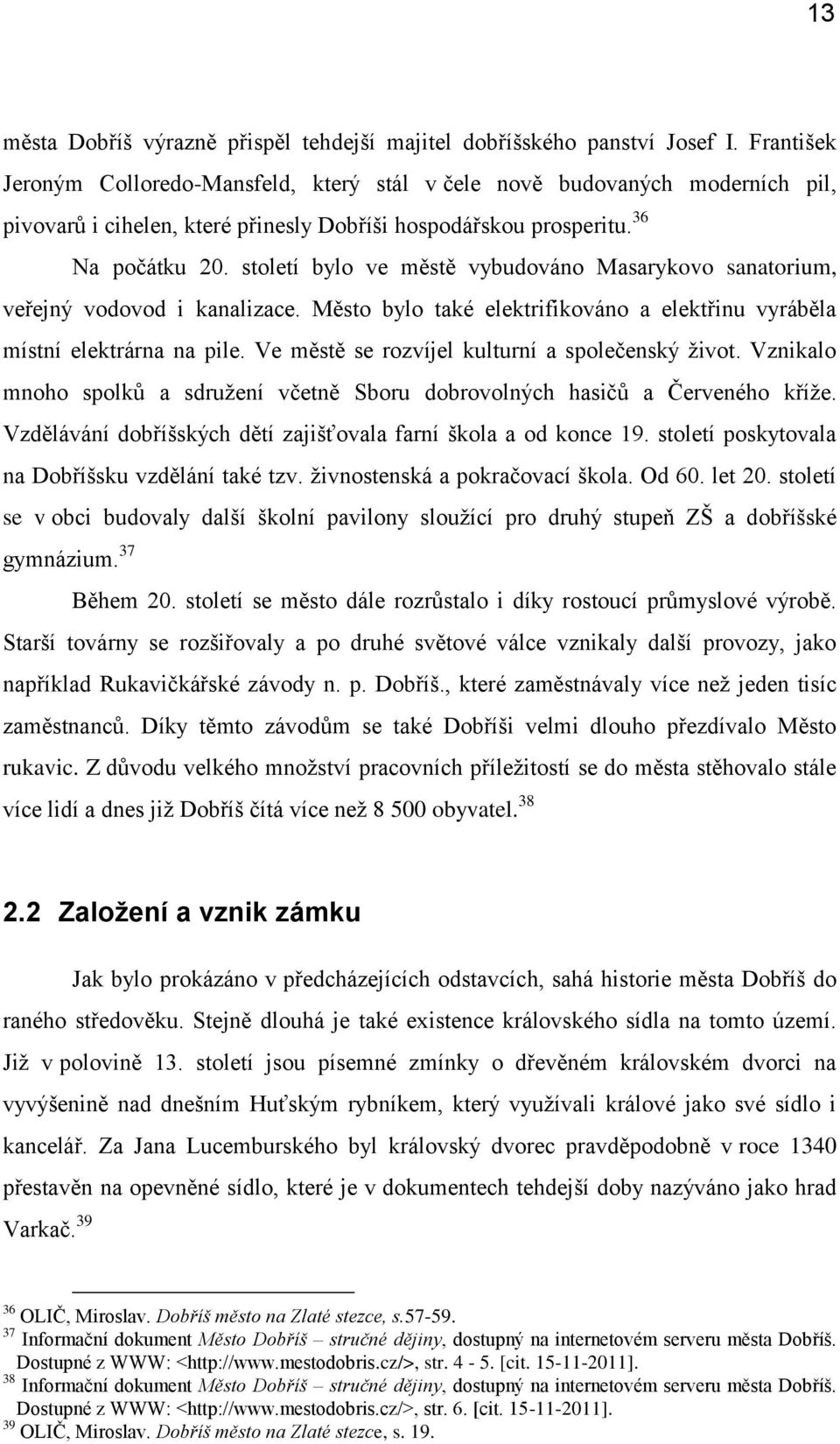 století bylo ve městě vybudováno Masarykovo sanatorium, veřejný vodovod i kanalizace. Město bylo také elektrifikováno a elektřinu vyráběla místní elektrárna na pile.