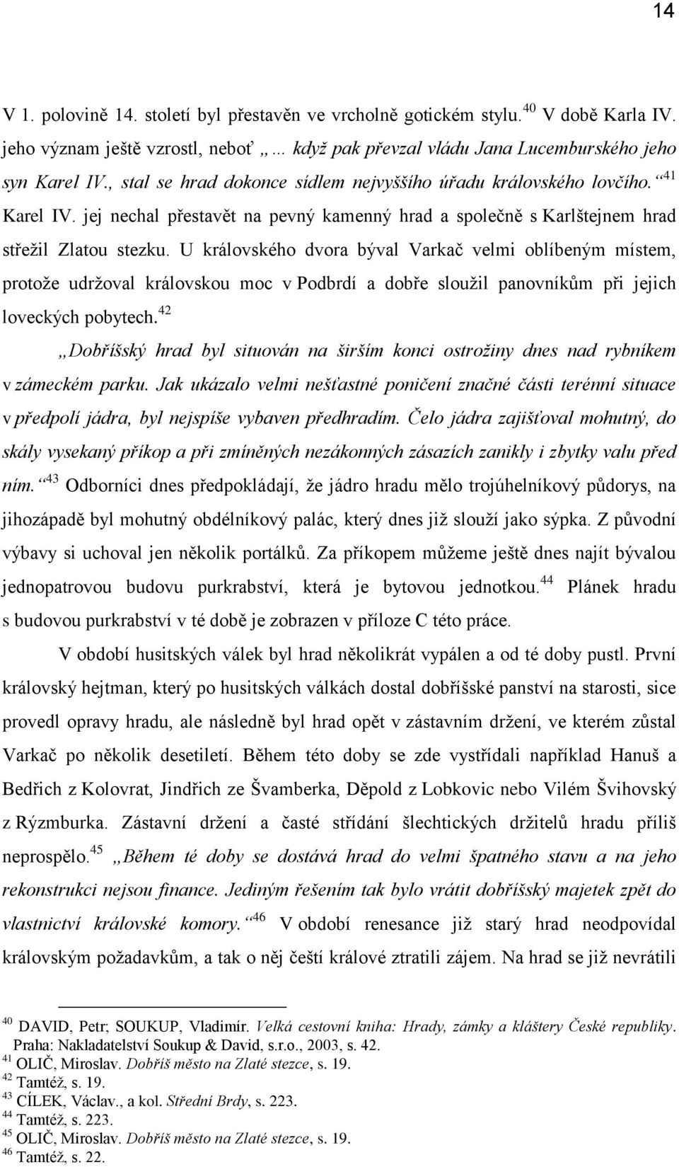 U královského dvora býval Varkač velmi oblíbeným místem, protože udržoval královskou moc v Podbrdí a dobře sloužil panovníkům při jejich loveckých pobytech.