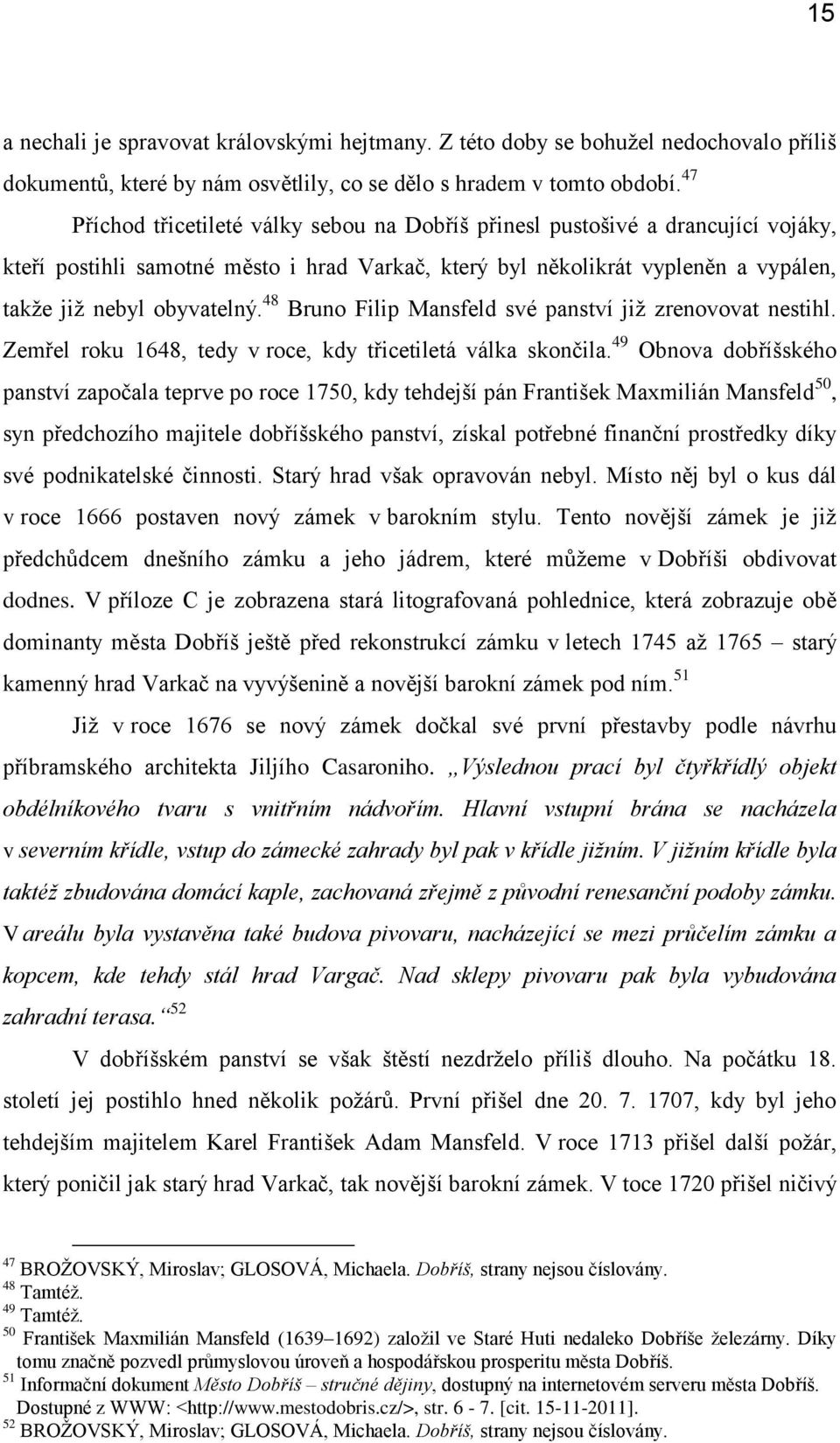 48 Bruno Filip Mansfeld své panství již zrenovovat nestihl. Zemřel roku 1648, tedy v roce, kdy třicetiletá válka skončila.