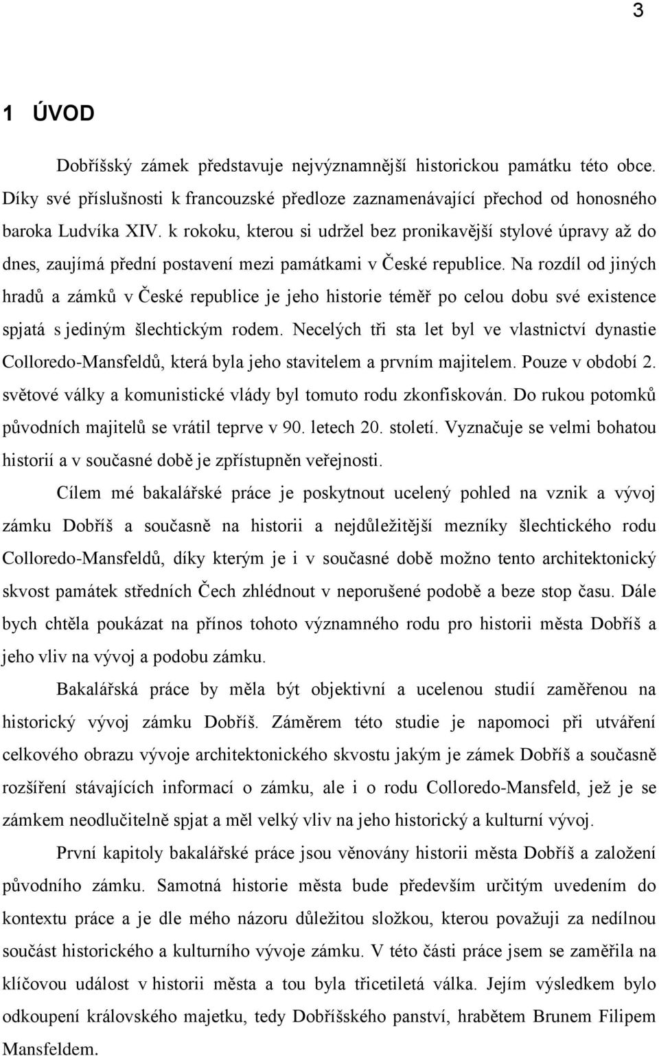 Na rozdíl od jiných hradů a zámků v České republice je jeho historie téměř po celou dobu své existence spjatá s jediným šlechtickým rodem.