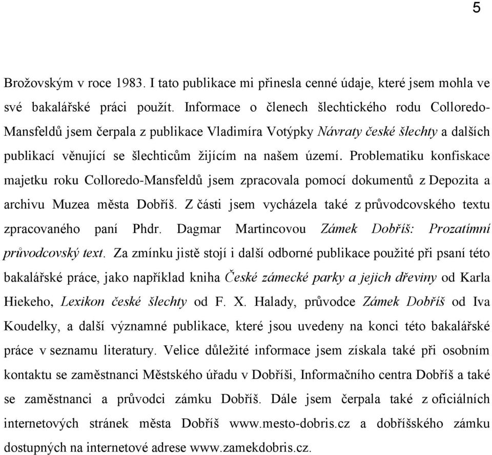 Problematiku konfiskace majetku roku Colloredo-Mansfeldů jsem zpracovala pomocí dokumentů z Depozita a archivu Muzea města Dobříš.
