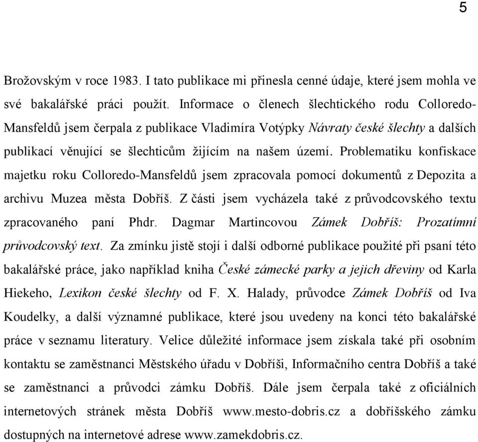 Problematiku konfiskace majetku roku Colloredo-Mansfeldů jsem zpracovala pomocí dokumentů z Depozita a archivu Muzea města Dobříš.