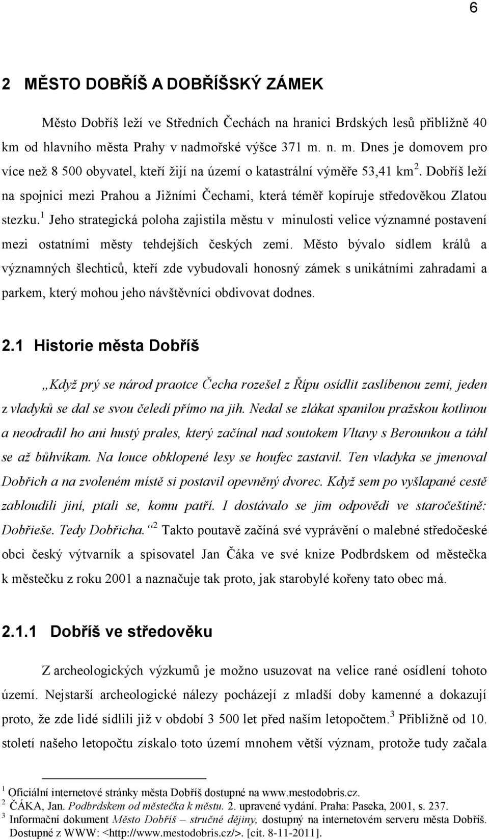 Dobříš leží na spojnici mezi Prahou a Jižními Čechami, která téměř kopíruje středověkou Zlatou stezku.