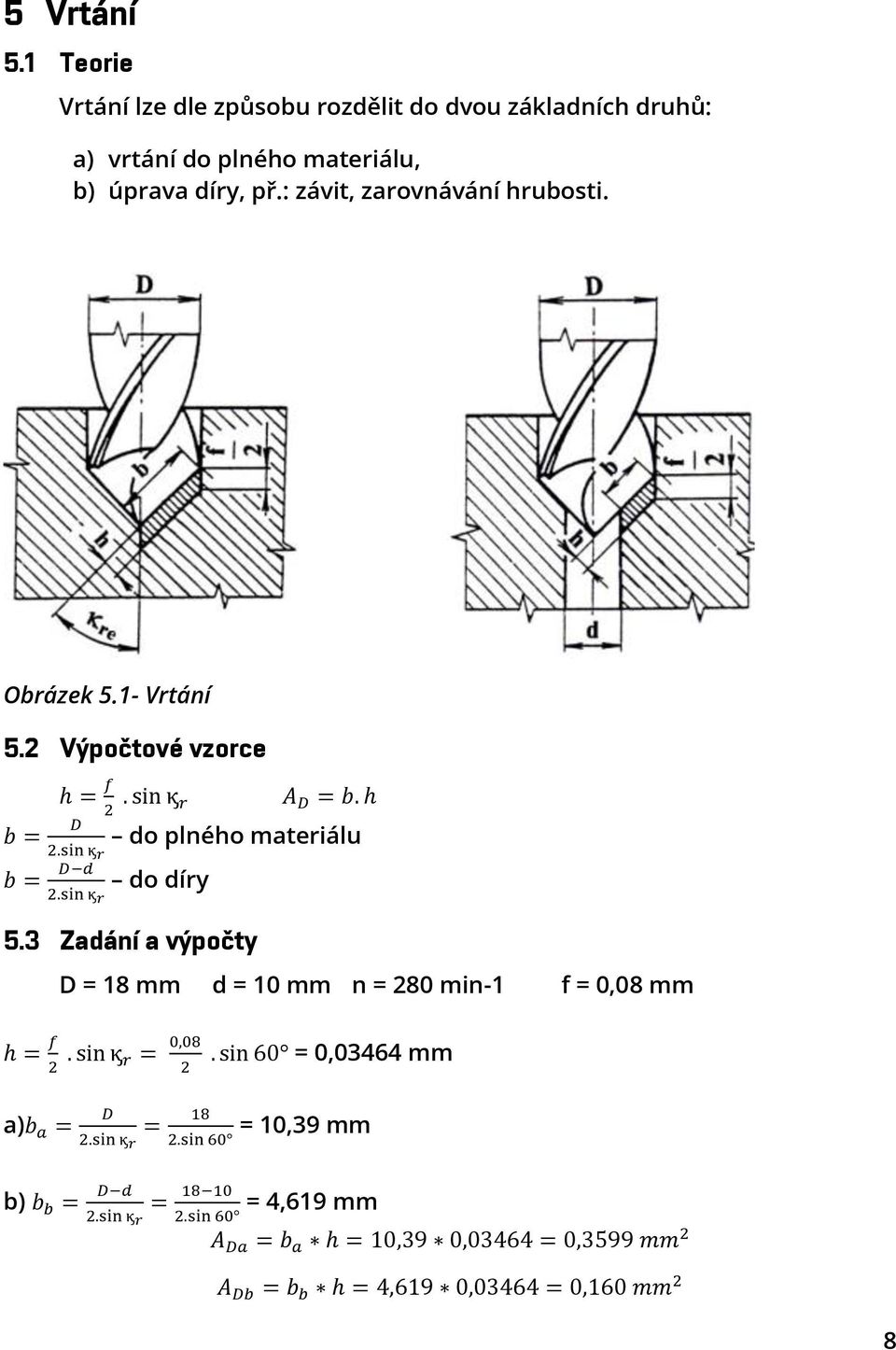 sin ϗ r b = D d do díry 2.sin ϗ r 5.3 Zadání a výpočty D = 18 mm d = 10 mm n = 280 min-1 f = 0,08 mm h = f 2. sin ϗ r = 0,08 2.