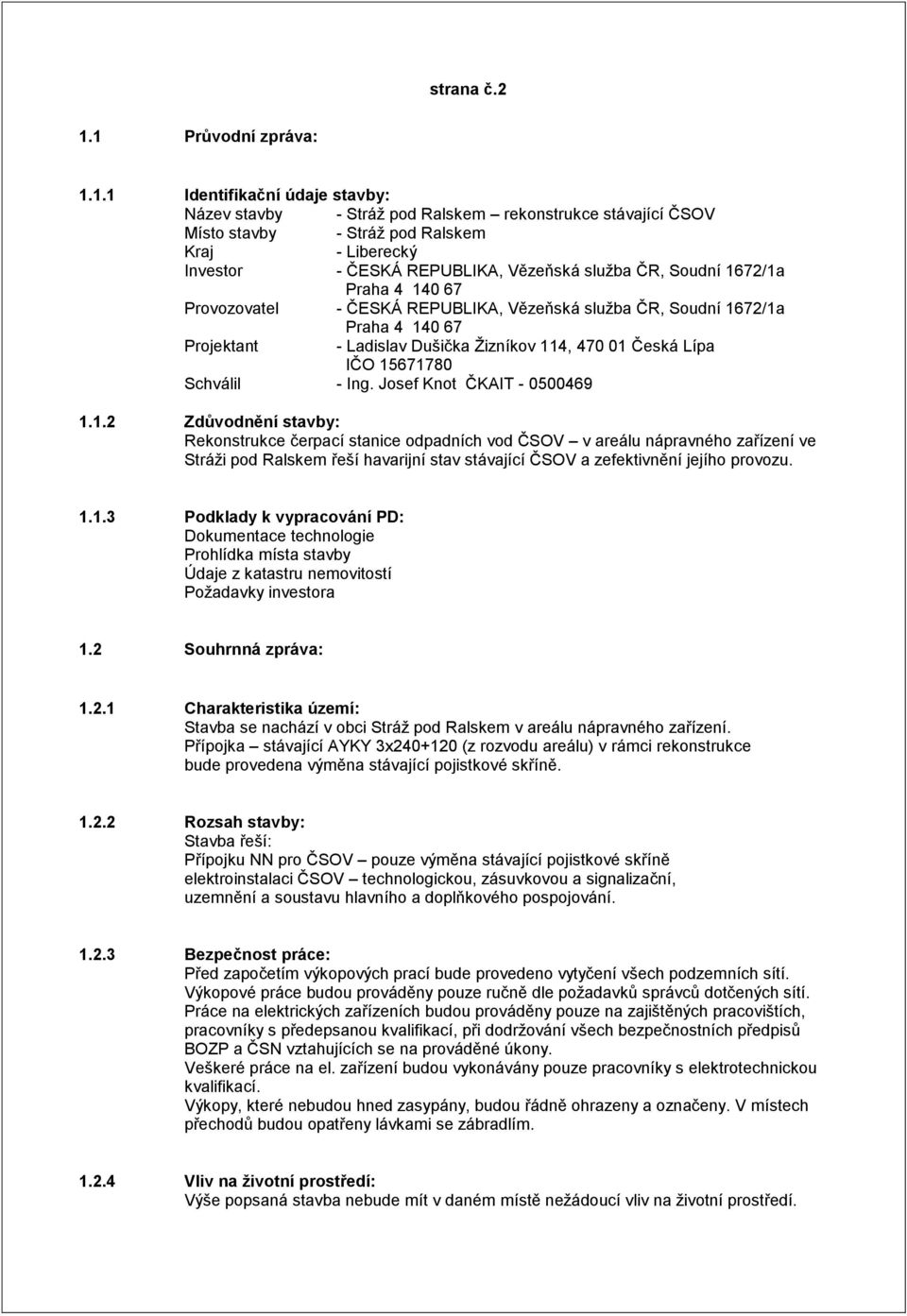 Vězeňská služba ČR, Soudní 1672/1a Praha 4 140 67 Provozovatel - ČESKÁ REPUBLIKA, Vězeňská služba ČR, Soudní 1672/1a Praha 4 140 67 Projektant - Ladislav Dušička Žizníkov 114, 470 01 Česká Lípa IČO