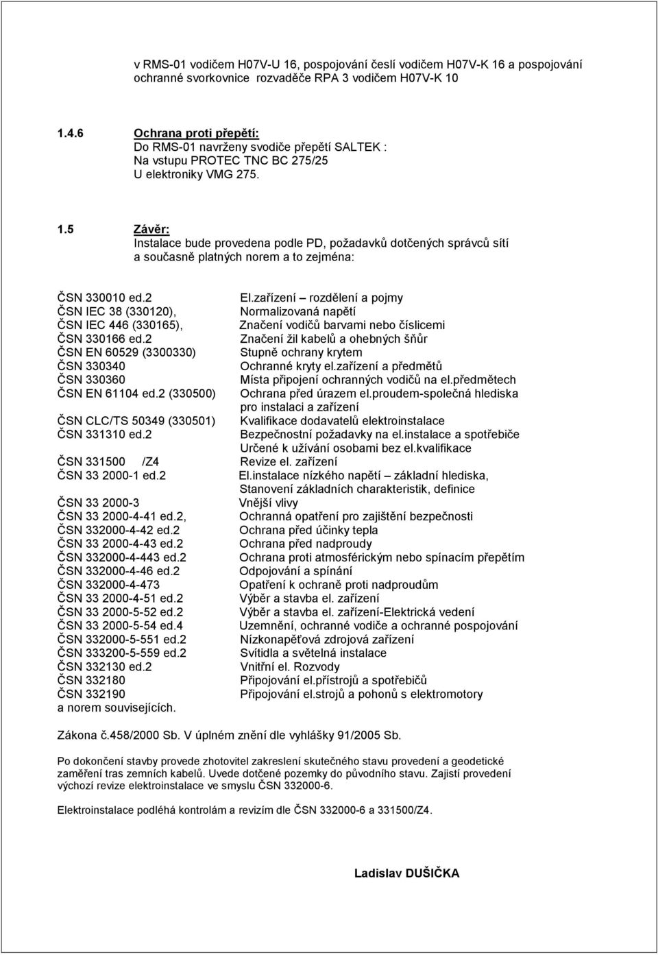 5 Závěr: Instalace bude provedena podle PD, požadavků dotčených správců sítí a současně platných norem a to zejména: ČSN 330010 ed.2 El.