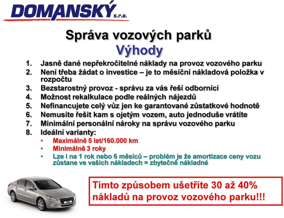 Nemusíte řešit kam s ojetým vozem, auto jednoduše vrátíte 7. Minimální personální nároky na správu vozového parku 8. Ideální varianty: Maximálně 5 let/160.