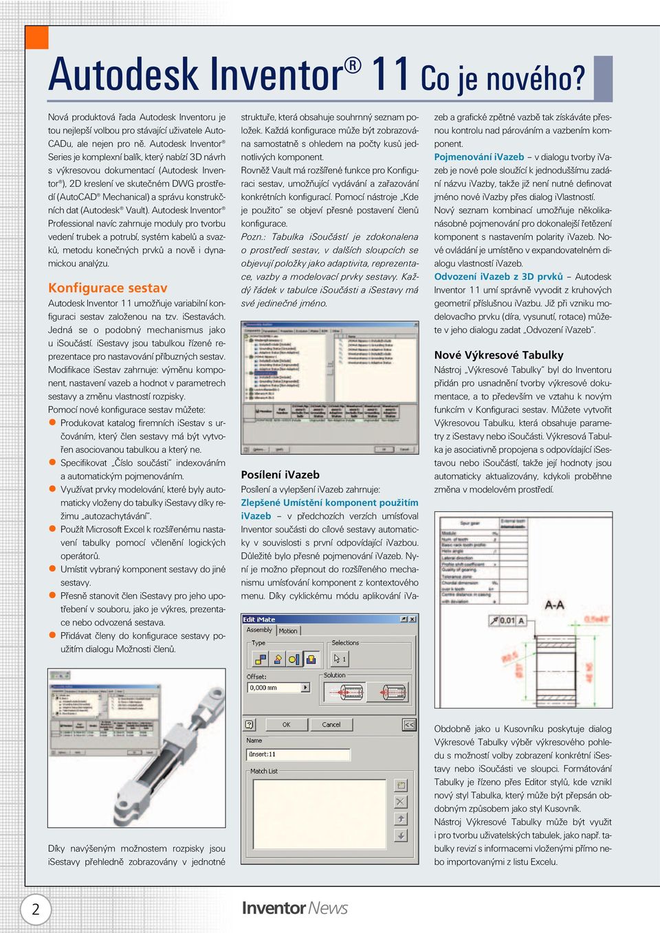 dat (Autodesk Vault). Autodesk Inventor Professional navíc zahrnuje moduly pro tvorbu vedení trubek a potrubí, systém kabelů a svazků, metodu konečných prvků a nově i dynamickou analýzu.