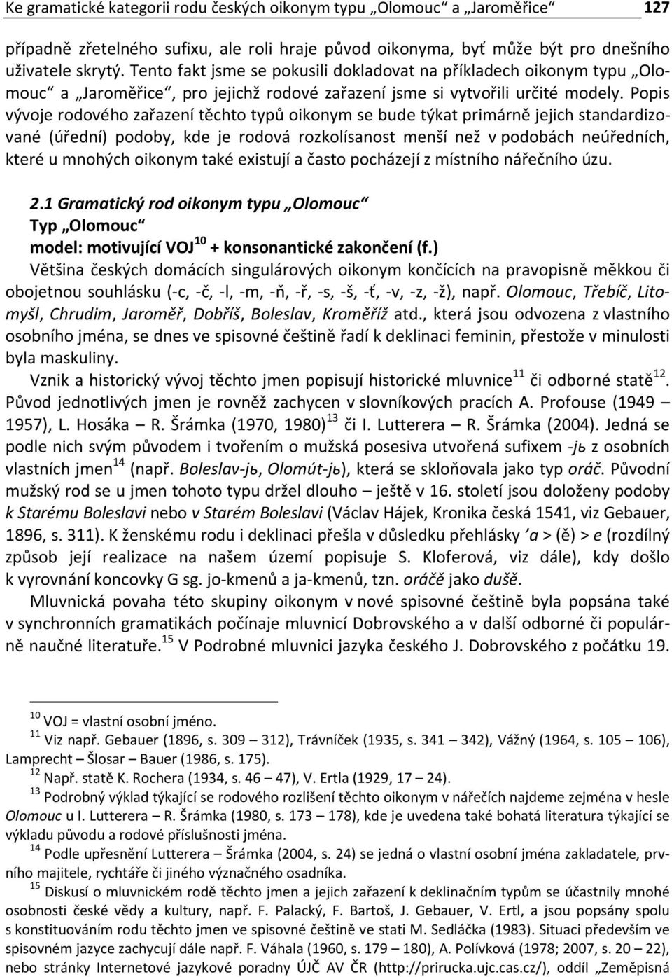 Popis vývoje rodového zařazení těchto typů oikonym se bude týkat primárně jejich standardizované (úřední) podoby, kde je rodová rozkolísanost menší než v podobách neúředních, které u mnohých oikonym