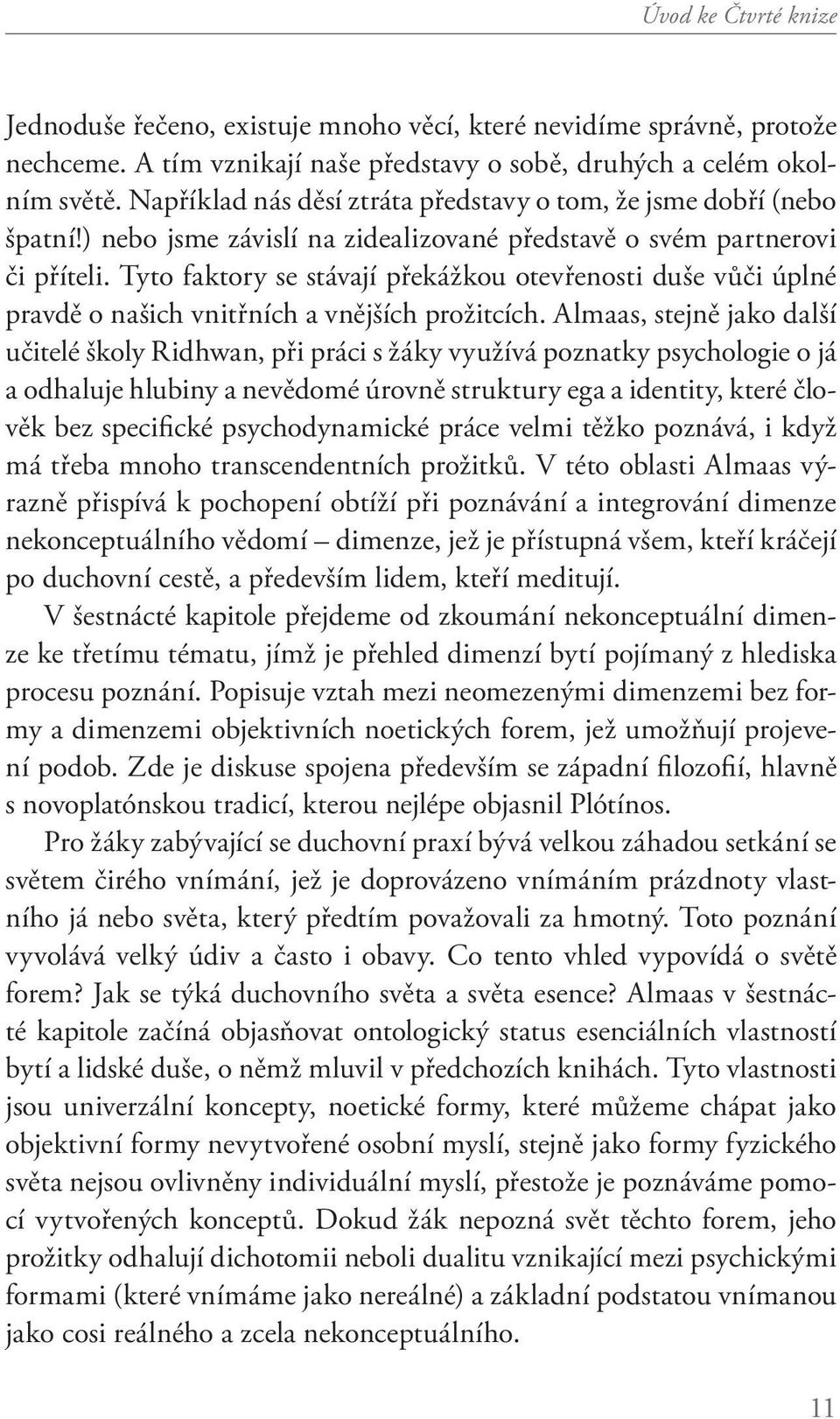 Tyto faktory se stávají překážkou otevřenosti duše vůči úplné pravdě o našich vnitřních a vnějších prožitcích.