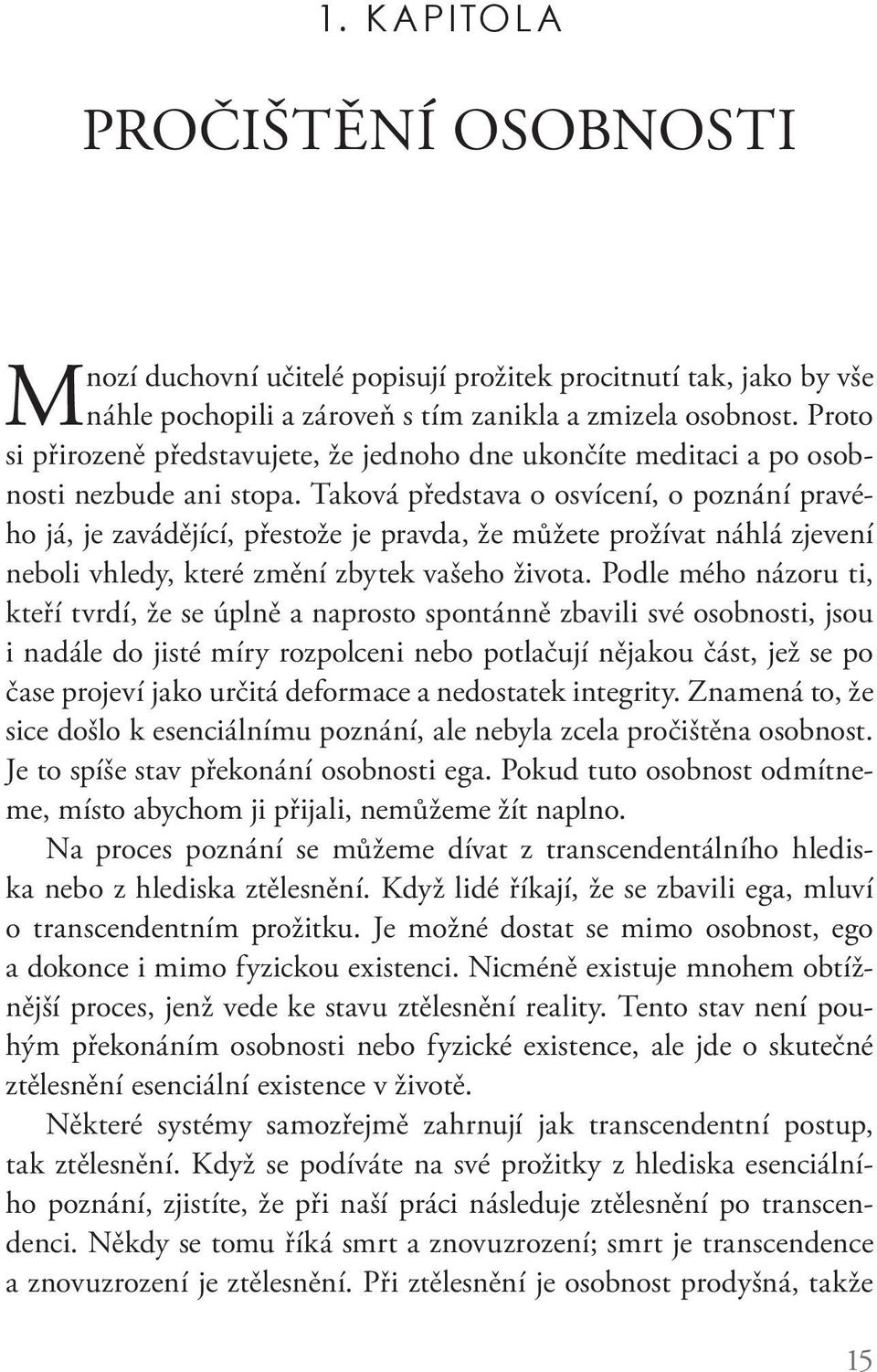 Taková představa o osvícení, o poznání pravého já, je zavádějící, přestože je pravda, že můžete prožívat náhlá zjevení neboli vhledy, které změní zbytek vašeho života.