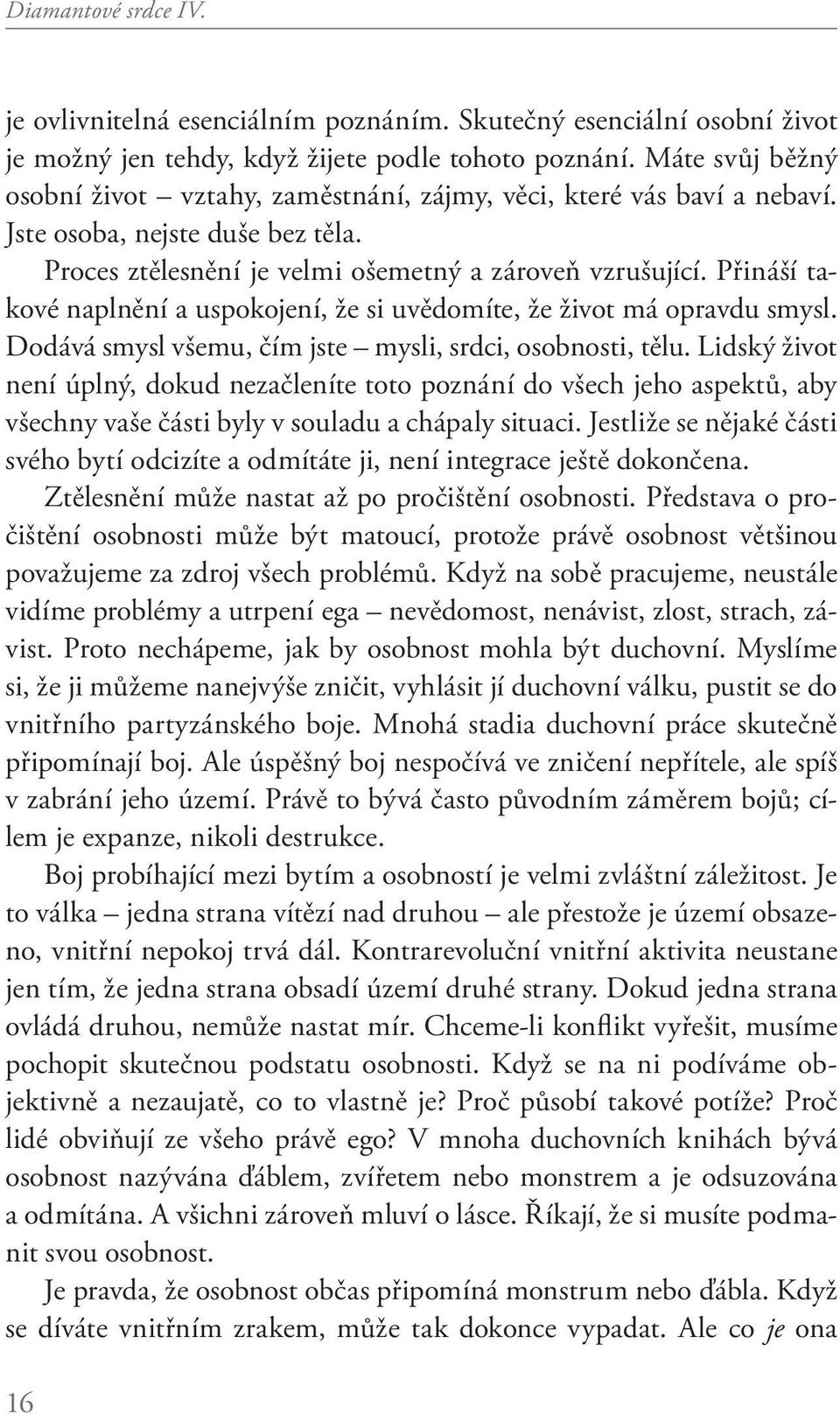 Přináší takové naplnění a uspokojení, že si uvědomíte, že život má opravdu smysl. Dodává smysl všemu, čím jste mysli, srdci, osobnosti, tělu.