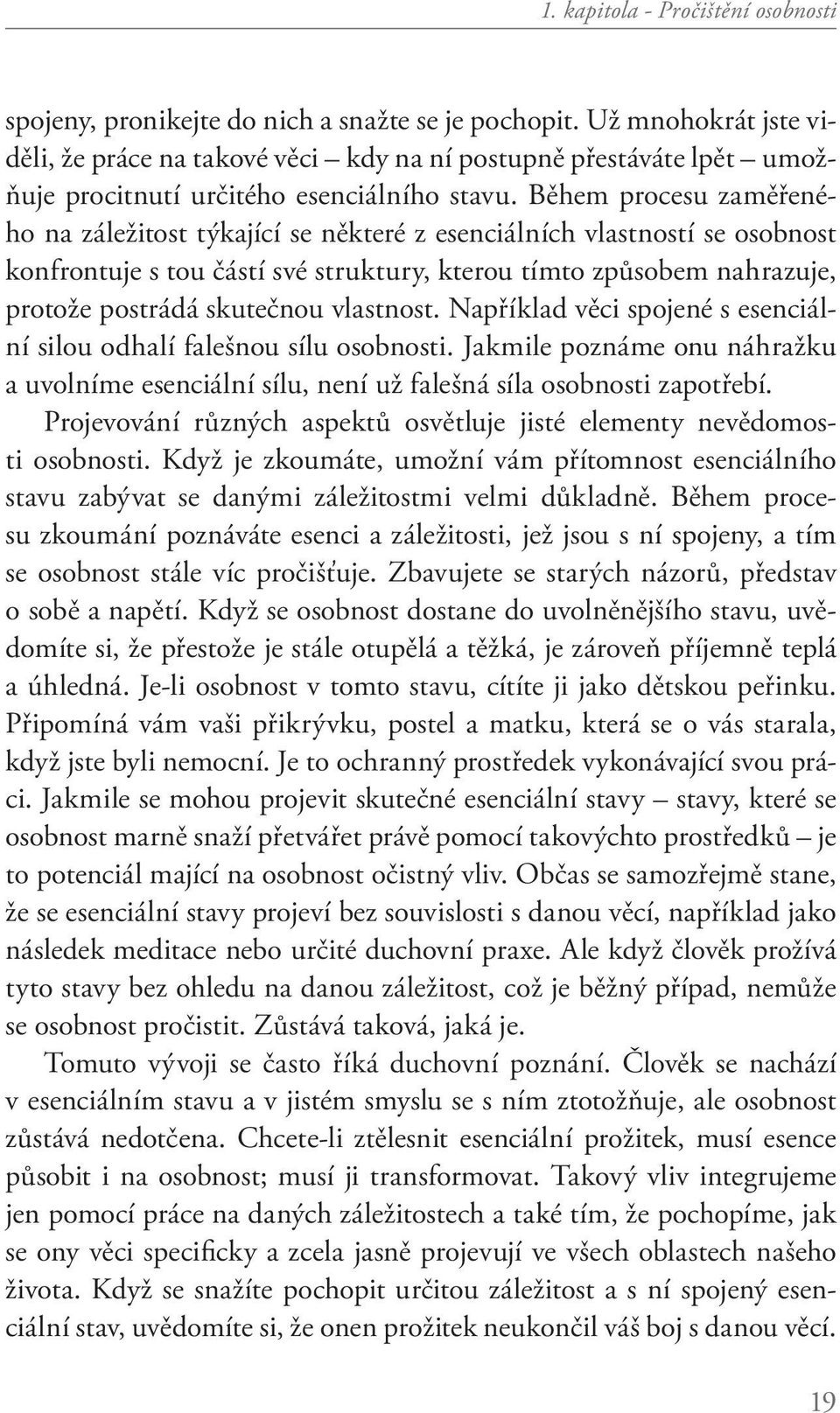 Během procesu zaměřeného na záležitost týkající se některé z esenciálních vlastností se osobnost konfrontuje s tou částí své struktury, kterou tímto způsobem nahrazuje, protože postrádá skutečnou